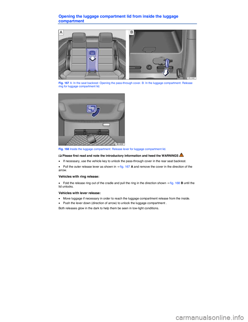 VOLKSWAGEN EOS 2007  Owners Manual  
Opening the luggage compartment lid from inside the luggage 
compartment 
 
Fig. 167 A: In the seat backrest: Opening the pass-through cover. B: In the luggage compartment: Release ring for luggage 