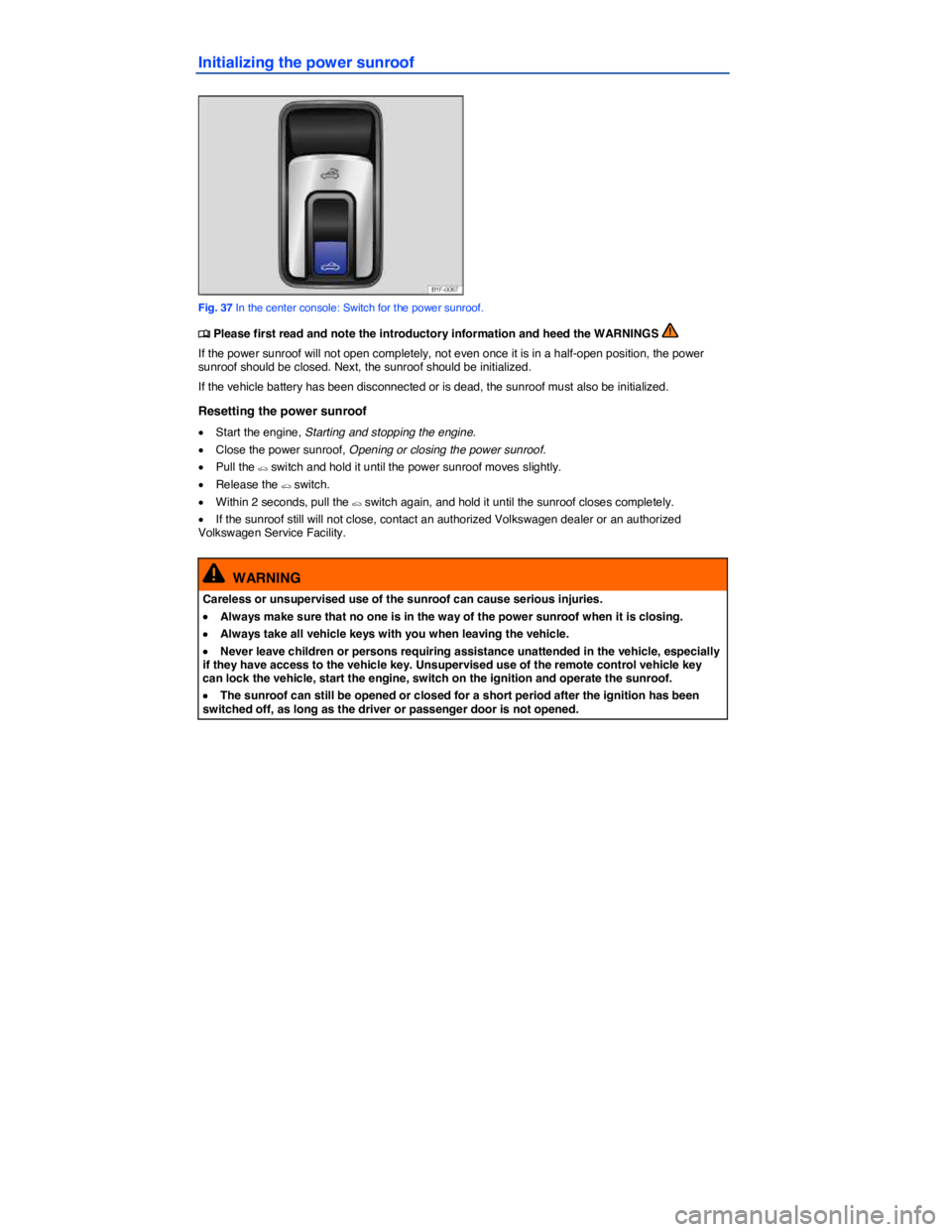 VOLKSWAGEN EOS 2007 Manual PDF  
Initializing the power sunroof 
 
Fig. 37 In the center console: Switch for the power sunroof. 
�