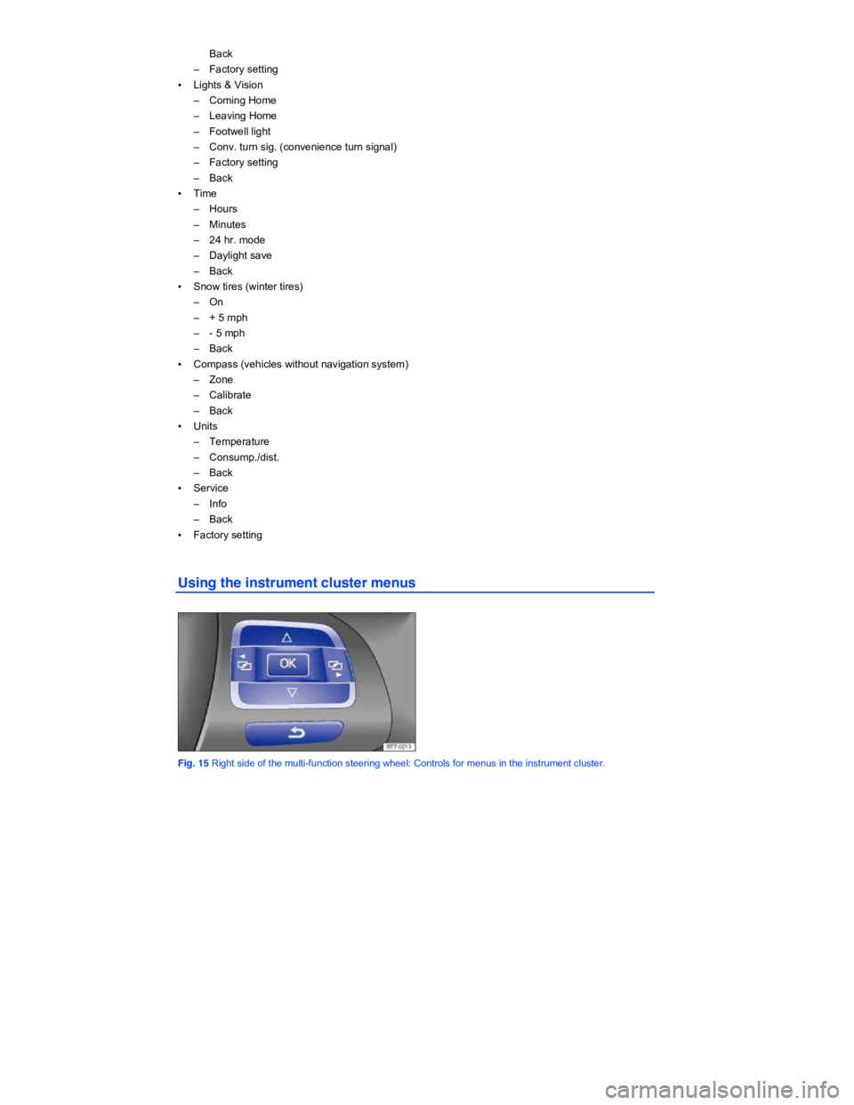 VOLKSWAGEN EOS 2006 User Guide  
Back 
–  Factory setting 
▪ Lights & Vision  
–  Coming Home 
–  Leaving Home 
–  Footwell light 
–  Conv. turn sig. (convenience turn signal) 
–  Factory setting 
–  Back 
▪ Time 