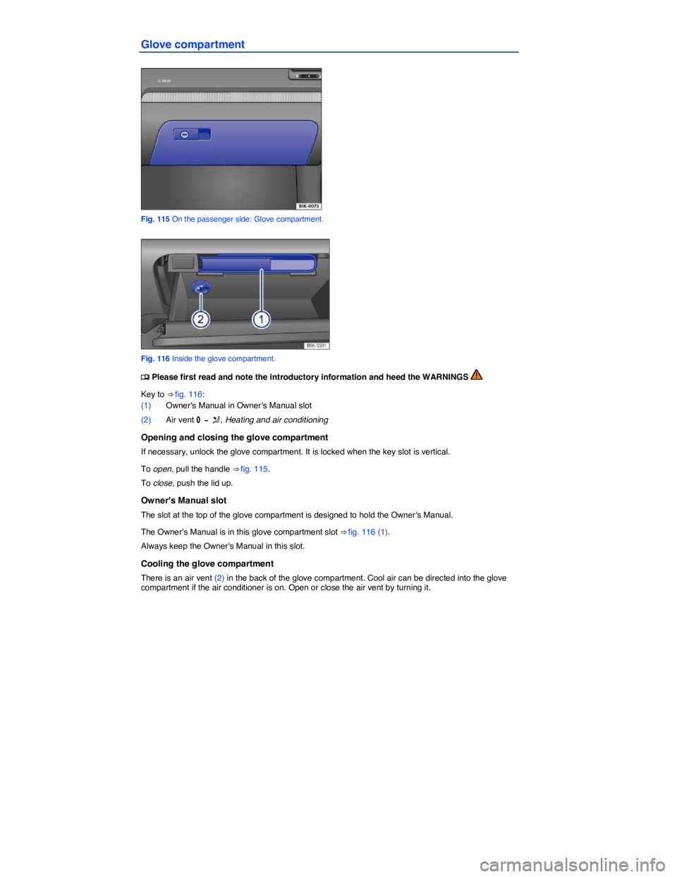 VOLKSWAGEN EOS 2006  Owners Manual  
Glove compartment 
 
Fig. 115 On the passenger side: Glove compartment. 
 
Fig. 116 Inside the glove compartment. 
�