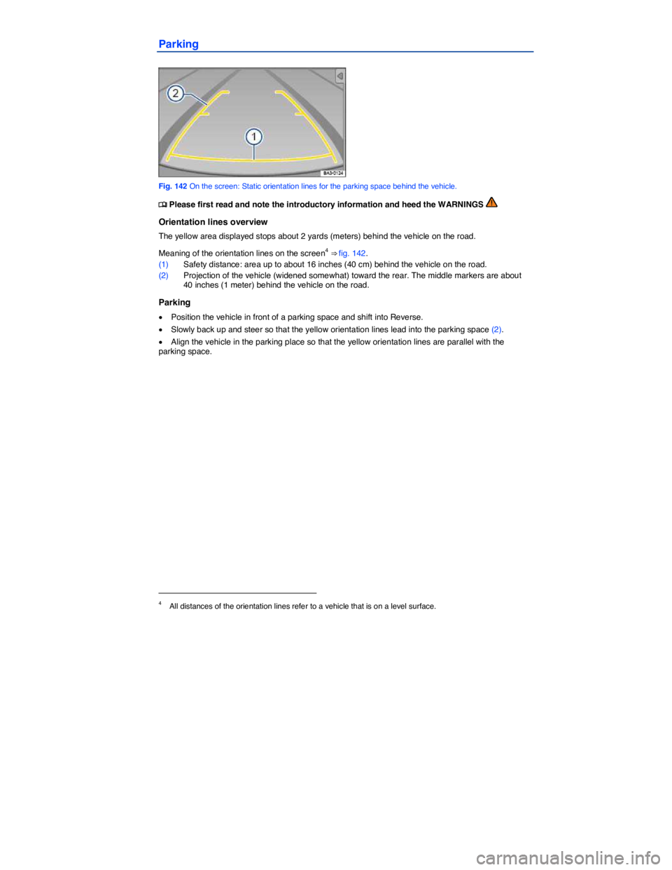 VOLKSWAGEN EOS 2006  Owners Manual  
Parking 
 
Fig. 142 On the screen: Static orientation lines for the parking space behind the vehicle. 
�