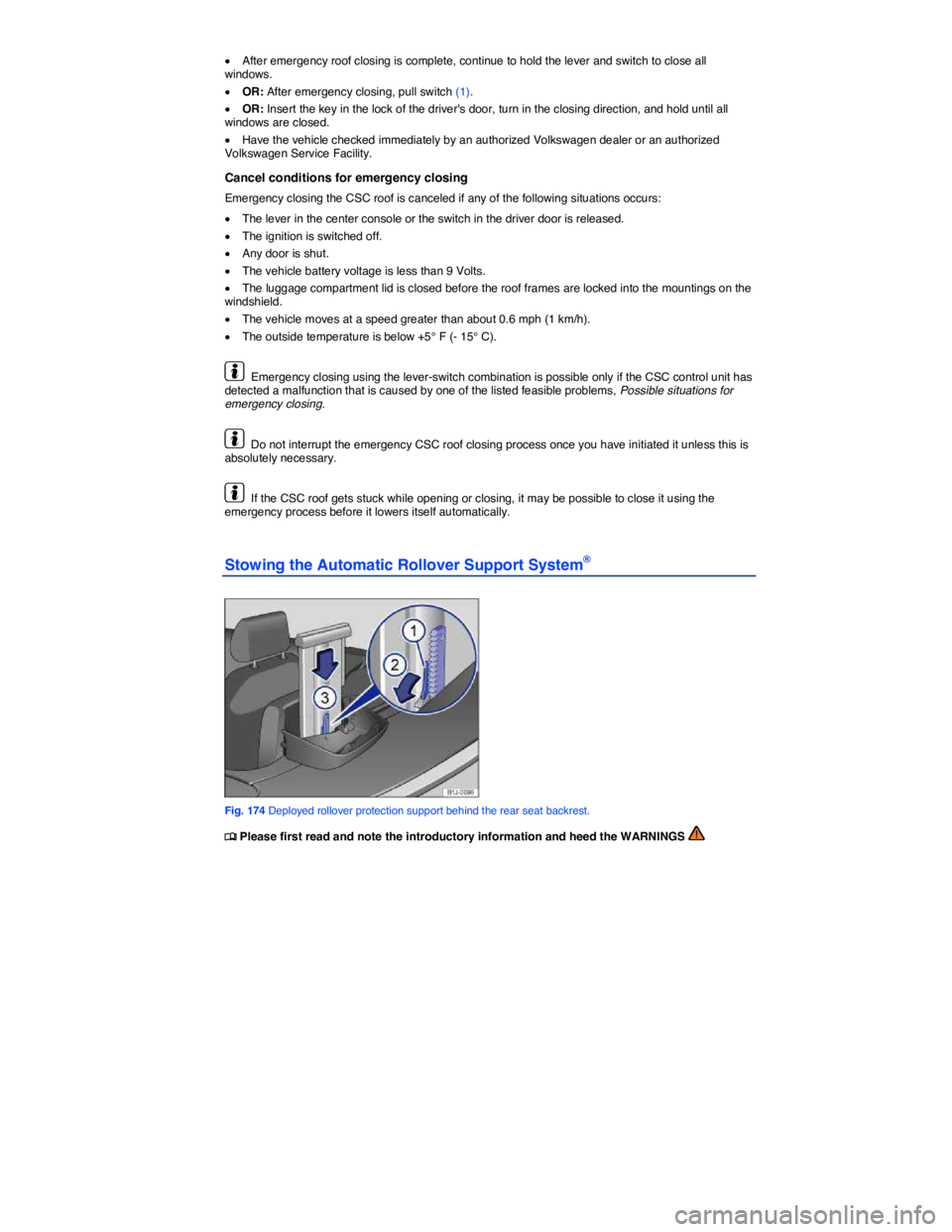 VOLKSWAGEN EOS 2006  Owners Manual  
�x After emergency roof closing is complete, continue to hold the lever and switch to close all windows. 
�x OR: After emergency closing, pull switch (1). 
�x OR: Insert the key in the lock of the d