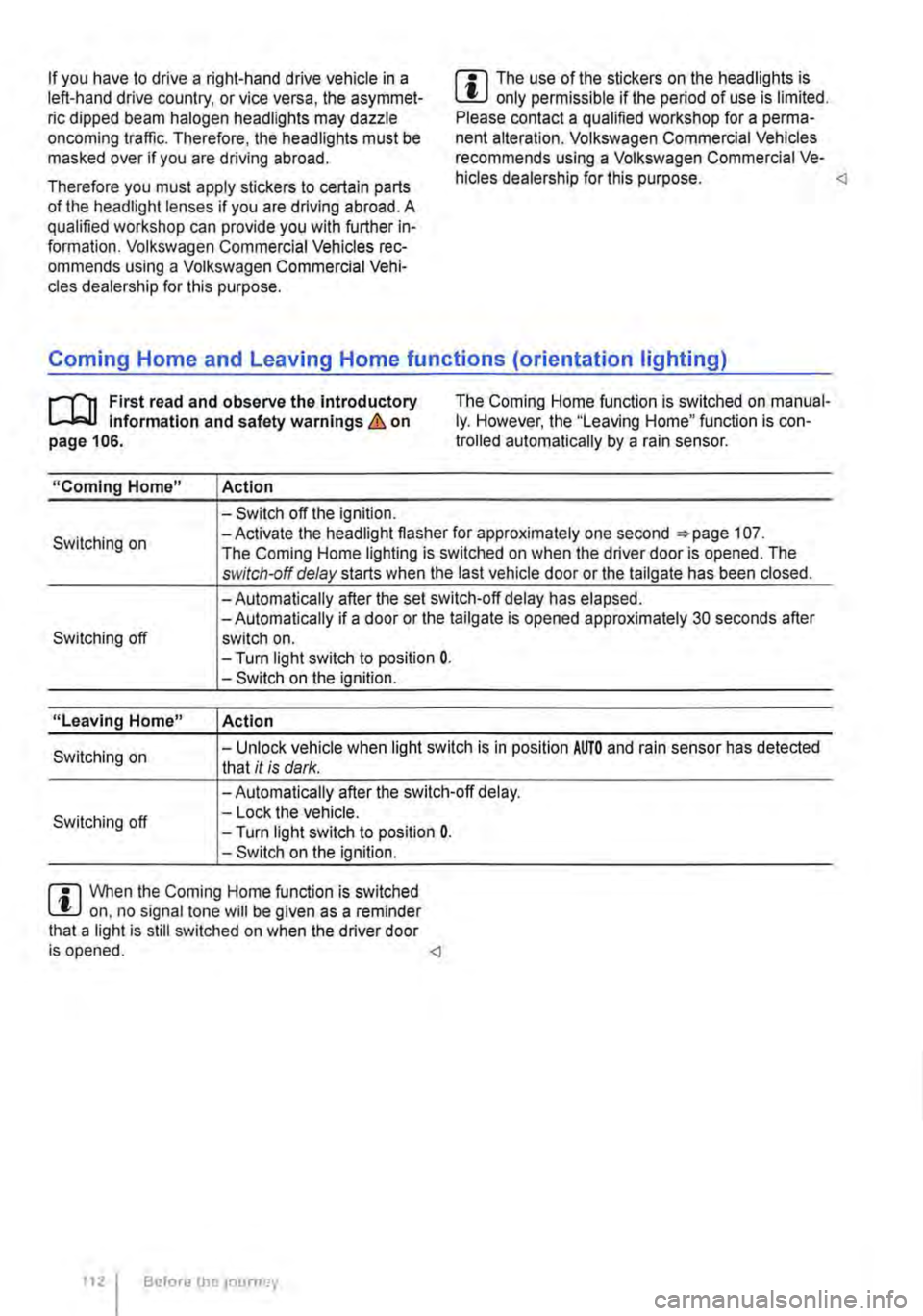 VOLKSWAGEN TRANSPORTER 2021 Owners Manual If you have to drive a right-hand drive vehicle in a left-hand drive country, or vice versa, the asymmet-ric dipped beam halogen headlights may dazzle oncoming traffic. Therefore, the headlights must VOLKSWAGEN TRANSPORTER 2021 Owners Manual If you have to drive a right-hand drive vehicle in a left-hand drive country, or vice versa, the asymmet-ric dipped beam halogen headlights may dazzle oncoming traffic. Therefore, the headlights must
