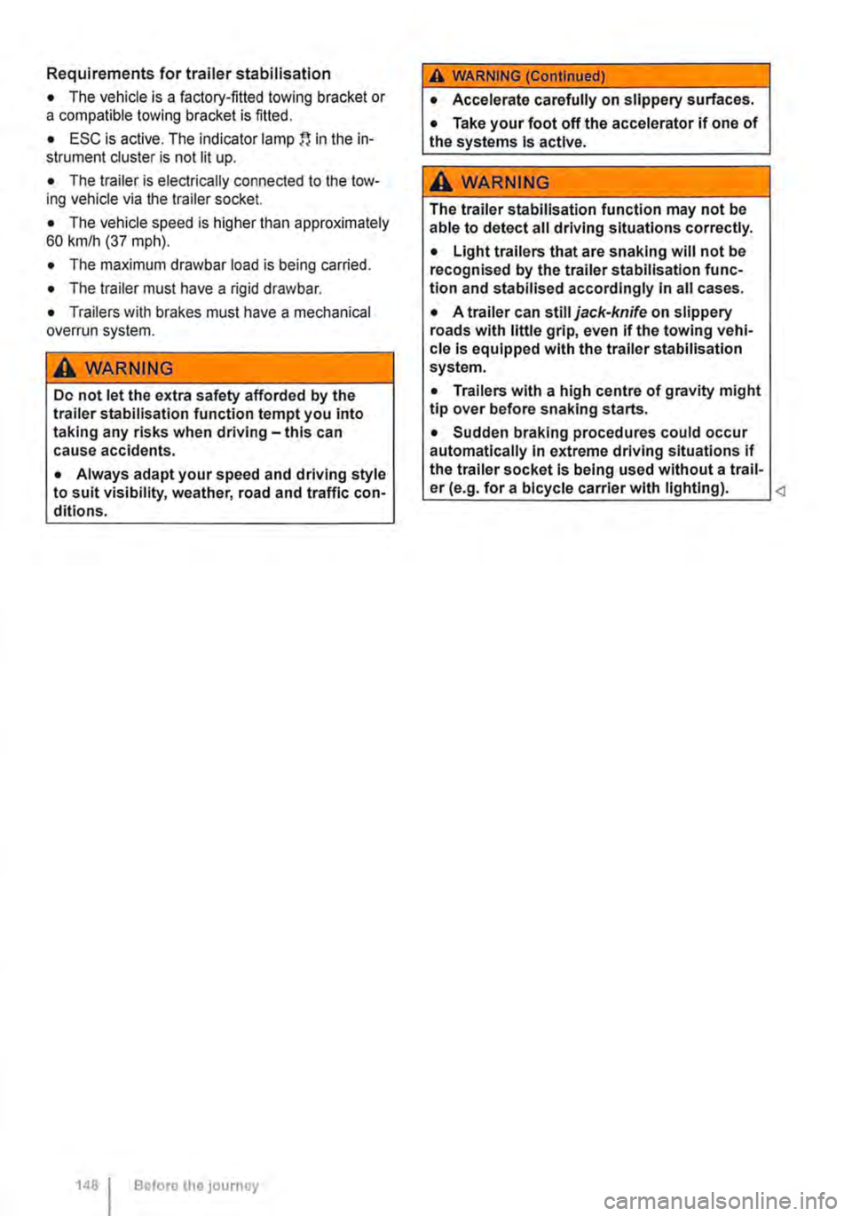 VOLKSWAGEN TRANSPORTER 2021 Owners Manual Requirements for trailer stabilisation
• The vehicle is a factory-fitted towing bracket or a compatible towing bracket is fitted.
• ESC is active. The indicator lamp in the in-strument cluster i VOLKSWAGEN TRANSPORTER 2021 Owners Manual Requirements for trailer stabilisation
• The vehicle is a factory-fitted towing bracket or a compatible towing bracket is fitted.
• ESC is active. The indicator lamp in the in-strument cluster i