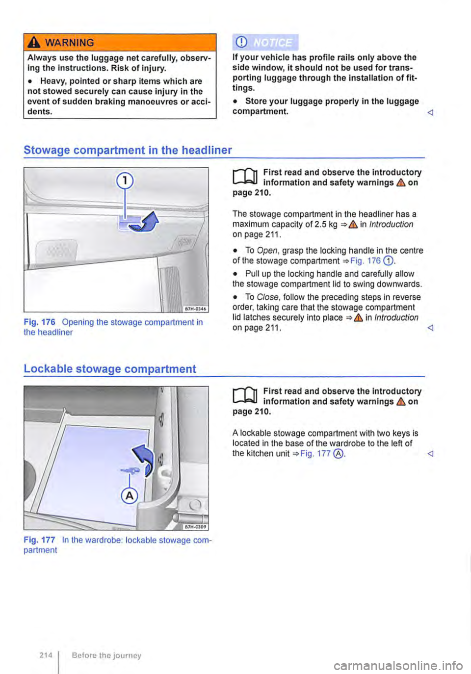 VOLKSWAGEN TRANSPORTER 2021  Owners Manual A wARNING 
Always use the luggage net carefully, observ-ing the instructions. Risk of injury. 
• Heavy, pointed or sharp items which are not stowed securely can cause injury in the event of sudden b
