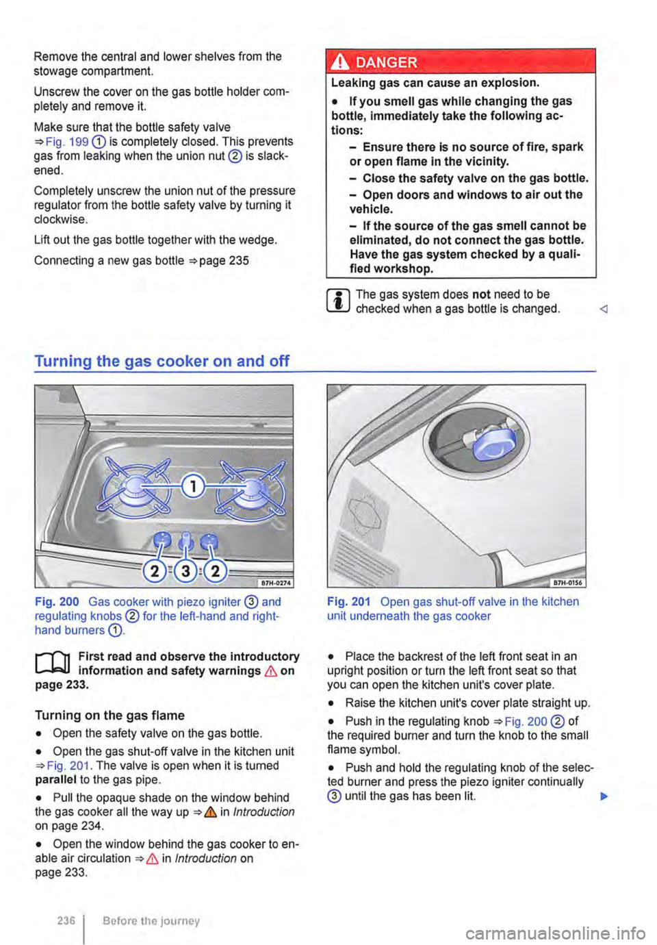 VOLKSWAGEN TRANSPORTER 2021  Owners Manual Remove the central and lower shelves from the stowage compartment. 
Unscrew the cover on the gas bottle holder com-pletely and remove it. 
Make sure that the bottle safety valve 199 G) is completely c