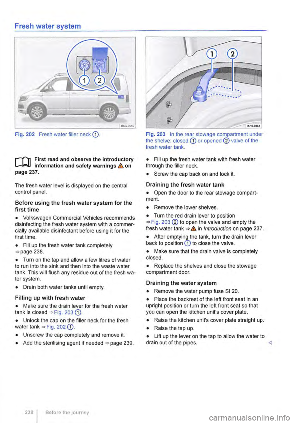 VOLKSWAGEN TRANSPORTER 2021  Owners Manual Fresh water system 
Fig. 202 Fresh water filler neck CD. 
l"""(n First read and observe the introductory L-J.:.I.I Information and safety warnings & on page 237. 
The fresh water level is displayed