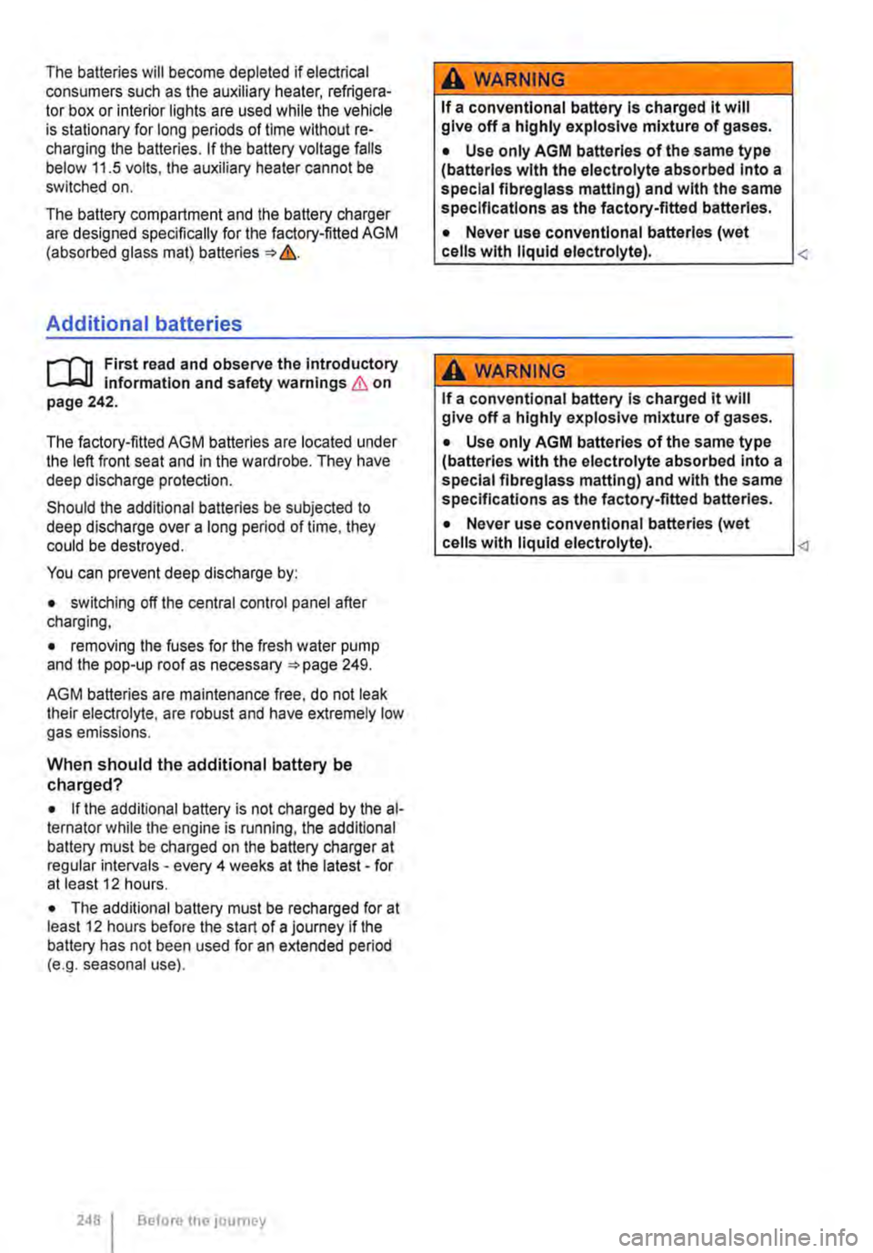 VOLKSWAGEN TRANSPORTER 2021  Owners Manual The batteries will become depleted if electrical consumers such as the auxiliary heater, refrigera-tor box or interior lights are used while the vehicle is stationary for long periods of time without 