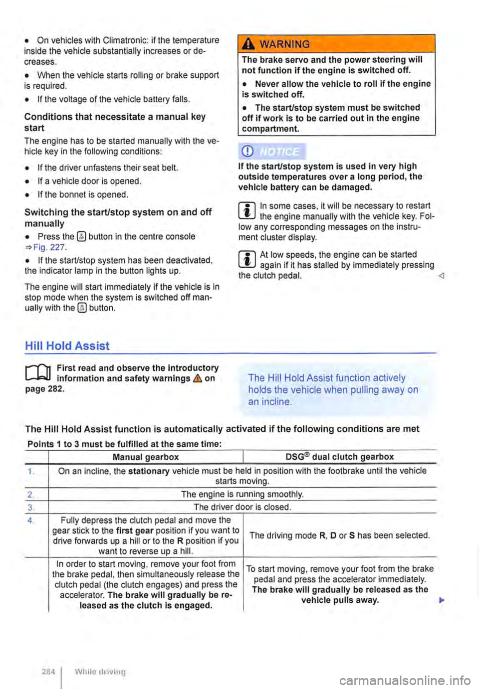 VOLKSWAGEN TRANSPORTER 2021  Owners Manual • On vehicles with Climatronic: if the temperature inside the vehicle substantially increases or de-creases. 
• When the vehicle starts rolling or brake support is required. 
• If the voltage of