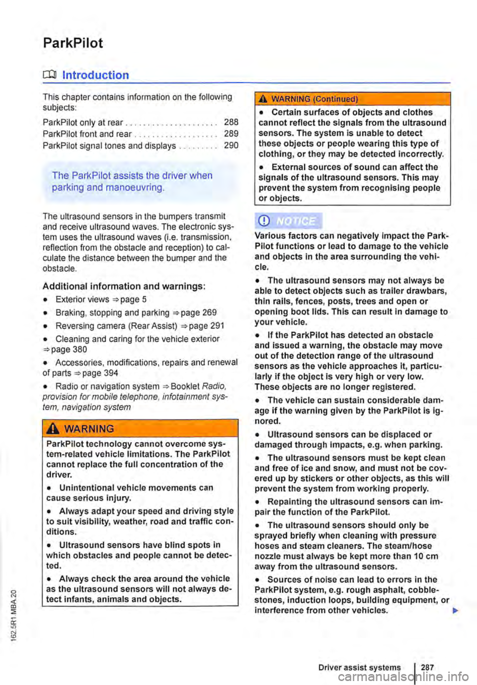 VOLKSWAGEN TRANSPORTER 2021 User Guide ParkPilot
o:n Introduction
This chapter contains information on the following subjects:
ParkPilot only at rear . . 288 ParkPilot front and rear . . . 289
ParkPilot signal tones and displays . 290 VOLKSWAGEN TRANSPORTER 2021 User Guide ParkPilot
o:n Introduction
This chapter contains information on the following subjects:
ParkPilot only at rear . . 288 ParkPilot front and rear . . . 289
ParkPilot signal tones and displays . 290