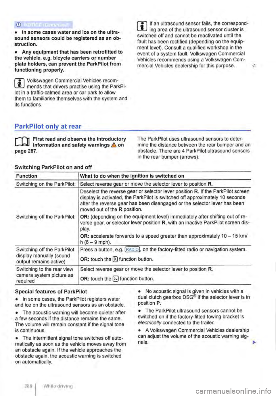 VOLKSWAGEN TRANSPORTER 2021 Owners Manual CD
• In some cases water and ice on the ultra-sound sensors could be registered as an ob-struction.
• Any equipment that has been retrofitted to the vehicle, e.g. bicycle carriers or number pla VOLKSWAGEN TRANSPORTER 2021 Owners Manual CD
• In some cases water and ice on the ultra-sound sensors could be registered as an ob-struction.
• Any equipment that has been retrofitted to the vehicle, e.g. bicycle carriers or number pla