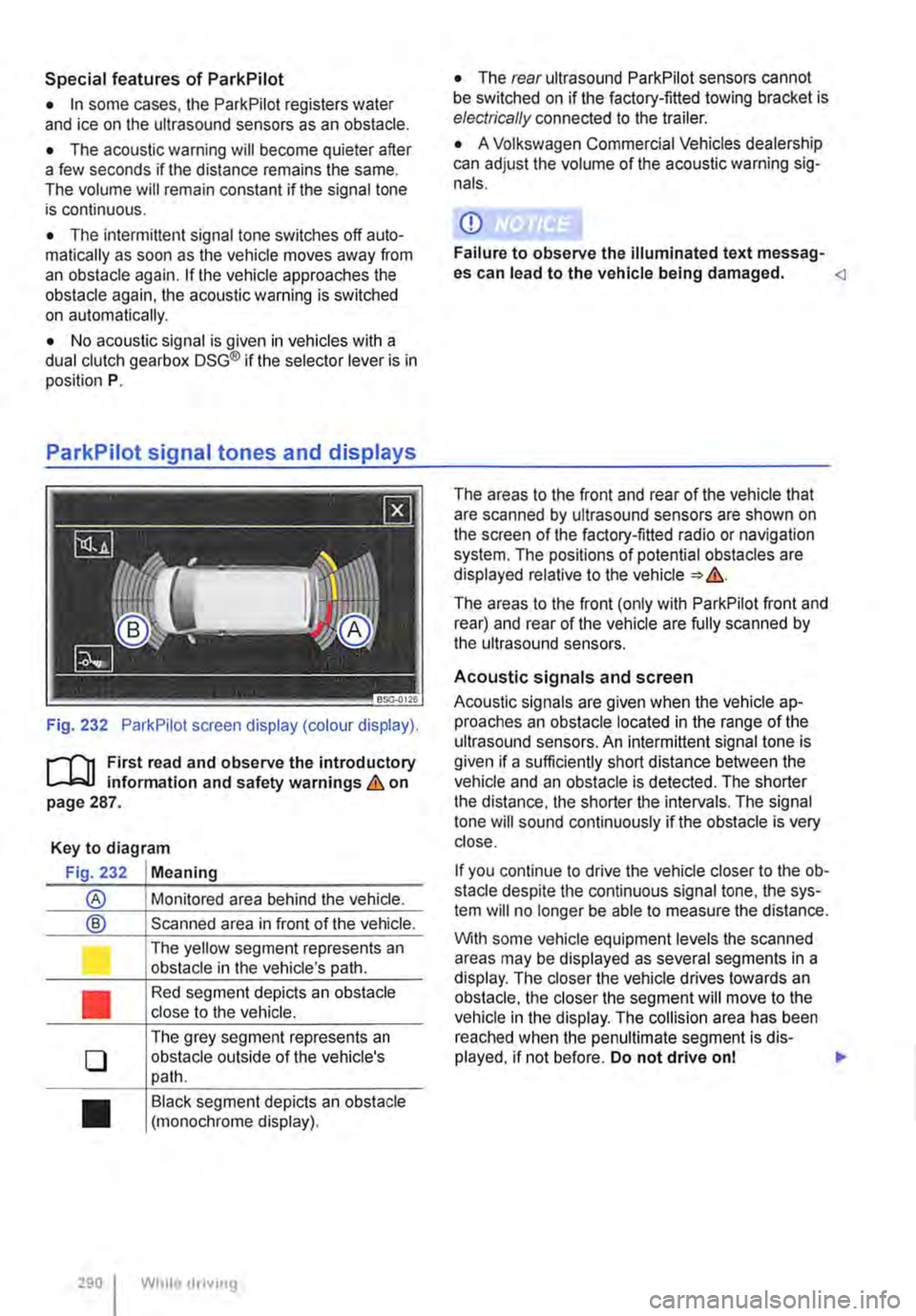 VOLKSWAGEN TRANSPORTER 2021 Owners Manual Special features of ParkPilot
• In some cases, the ParkPilot registers water and ice on the ultrasound sensors as an obstacle.
• The acoustic warning will become quieter after a few seconds if t VOLKSWAGEN TRANSPORTER 2021 Owners Manual Special features of ParkPilot
• In some cases, the ParkPilot registers water and ice on the ultrasound sensors as an obstacle.
• The acoustic warning will become quieter after a few seconds if t