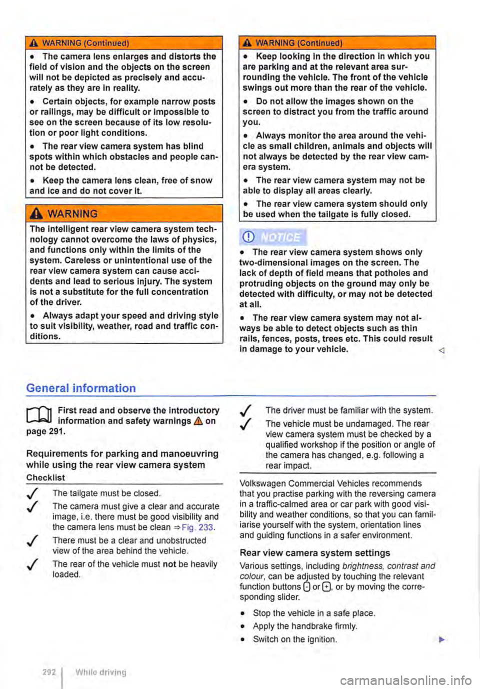 VOLKSWAGEN TRANSPORTER 2021  Owners Manual A WARNING (Continued) 
• The camera lens enlarges and distorts the field of vision and the objects on the screen will not be depicted as precisely and accu-rately as they are In reality. 
• Certai