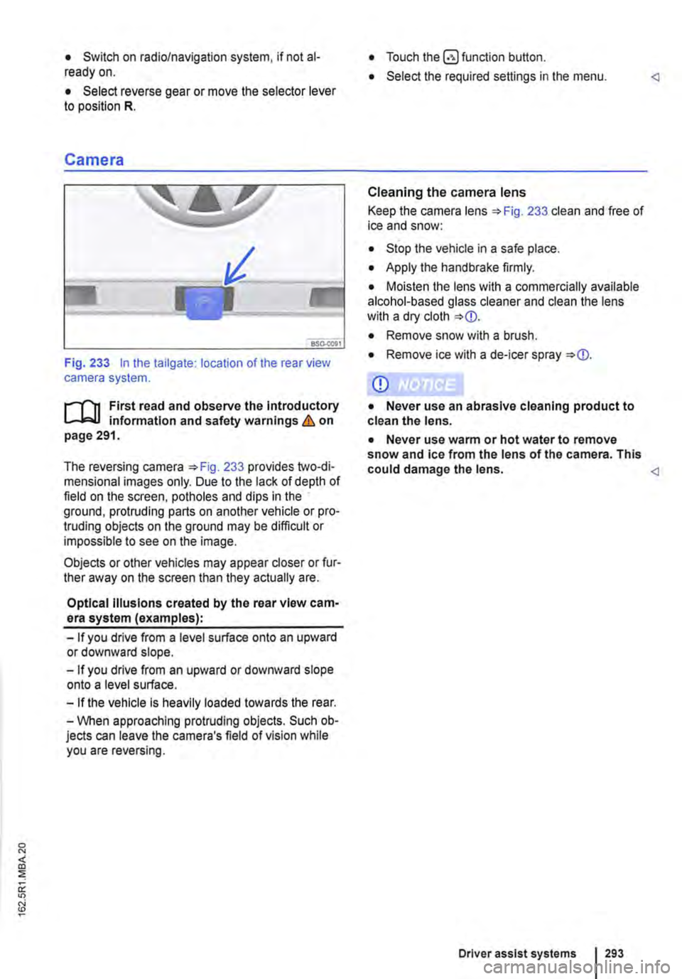 VOLKSWAGEN TRANSPORTER 2021  Owners Manual • Switch on radio/navigation system, if not al-ready on. 
• Select reverse gear or move the selector lever to position R. 
Camera 
Fig. 233 In the tailgate: location of the rear view camera system
