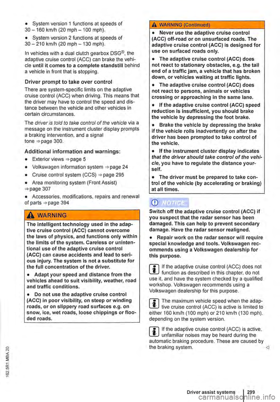 VOLKSWAGEN TRANSPORTER 2021 Owners Manual • System version 1 functions at speeds of 30-160 km/h (20 mph -100 mph).
• System version 2 functions at speeds of 30-210 km/h (20 m ph-130 m ph).
In vehicles with a dual clutch gearbox DSG®, t VOLKSWAGEN TRANSPORTER 2021 Owners Manual • System version 1 functions at speeds of 30-160 km/h (20 mph -100 mph).
• System version 2 functions at speeds of 30-210 km/h (20 m ph-130 m ph).
In vehicles with a dual clutch gearbox DSG®, t