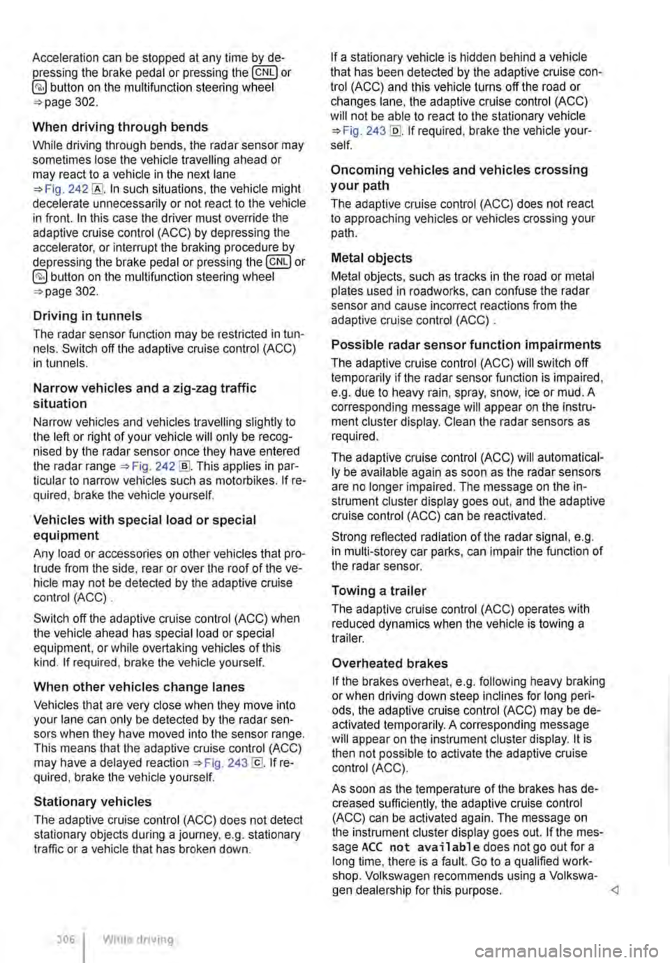 VOLKSWAGEN TRANSPORTER 2021 Owners Manual Acceleration can be stopped at any time by de-pressing the brake pedal or pressing the(@ or @ button on the multifunction steering wheel 302.
When driving through bends
While driving through bends, VOLKSWAGEN TRANSPORTER 2021 Owners Manual Acceleration can be stopped at any time by de-pressing the brake pedal or pressing the(@ or @ button on the multifunction steering wheel 302.
When driving through bends
While driving through bends,