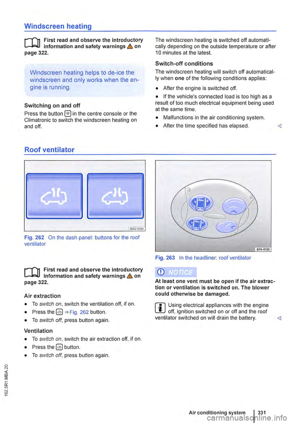 VOLKSWAGEN TRANSPORTER 2021 Owners Manual Windscreen heating
1111 First read and observe the introductory L.-J,::.U information and safety warnings & on page 322.
Windscreen heating helps to de-ice the
windscreen and only works when the en VOLKSWAGEN TRANSPORTER 2021 Owners Manual Windscreen heating
1111 First read and observe the introductory L.-J,::.U information and safety warnings & on page 322.
Windscreen heating helps to de-ice the
windscreen and only works when the en