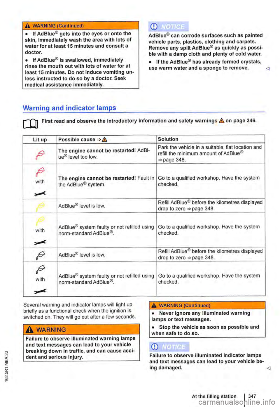 VOLKSWAGEN TRANSPORTER 2021 Owners Manual A WARNING (Continued)
• If Ad Blue® gets Into the eyes or onto the skin, Immediately wash the area with lots of water for at least 15 minutes and consult a doctor.
• If Ad Blue® is swallowed, VOLKSWAGEN TRANSPORTER 2021 Owners Manual A WARNING (Continued)
• If Ad Blue® gets Into the eyes or onto the skin, Immediately wash the area with lots of water for at least 15 minutes and consult a doctor.
• If Ad Blue® is swallowed,