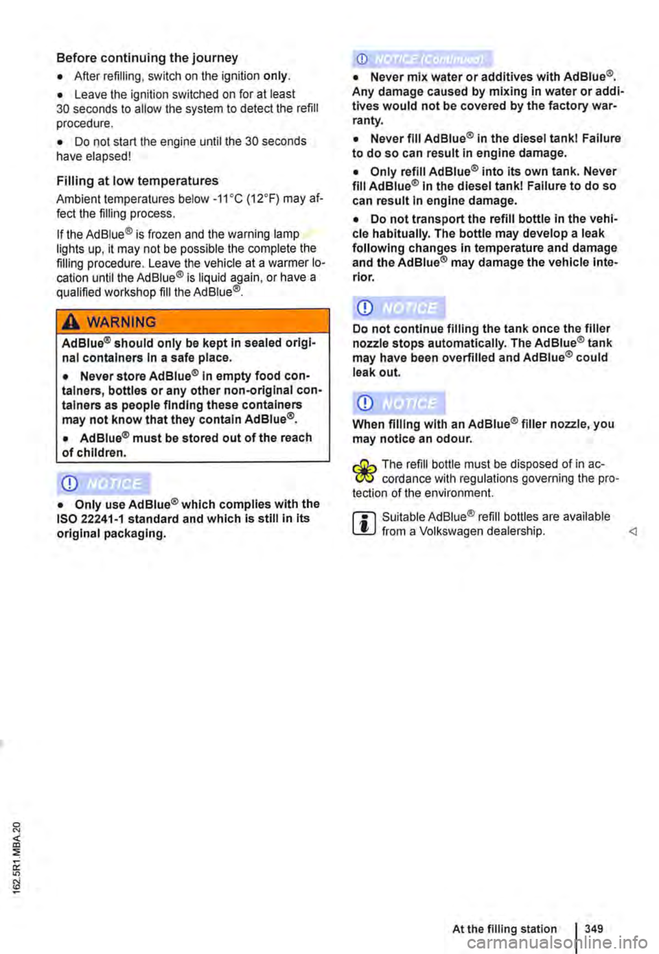 VOLKSWAGEN TRANSPORTER 2021 Owners Manual Before continuing the journey
• After refilling, switch on the ignition only.
• Leave the ignition switched on for at least 30 seconds to allow the system to detect the refill procedure.
• Do VOLKSWAGEN TRANSPORTER 2021 Owners Manual Before continuing the journey
• After refilling, switch on the ignition only.
• Leave the ignition switched on for at least 30 seconds to allow the system to detect the refill procedure.
• Do