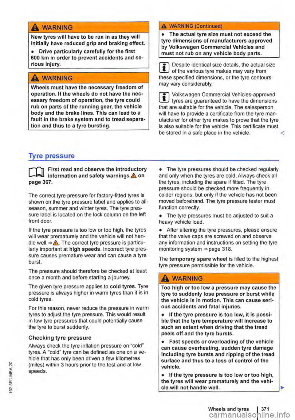 VOLKSWAGEN TRANSPORTER 2021  Owners Manual A wARNING 
New tyres will have to be run in as they will Initially have reduced grip and braking effect. 
• Drive particularly carefully for the first 600 km in order to prevent accidents and se-rio