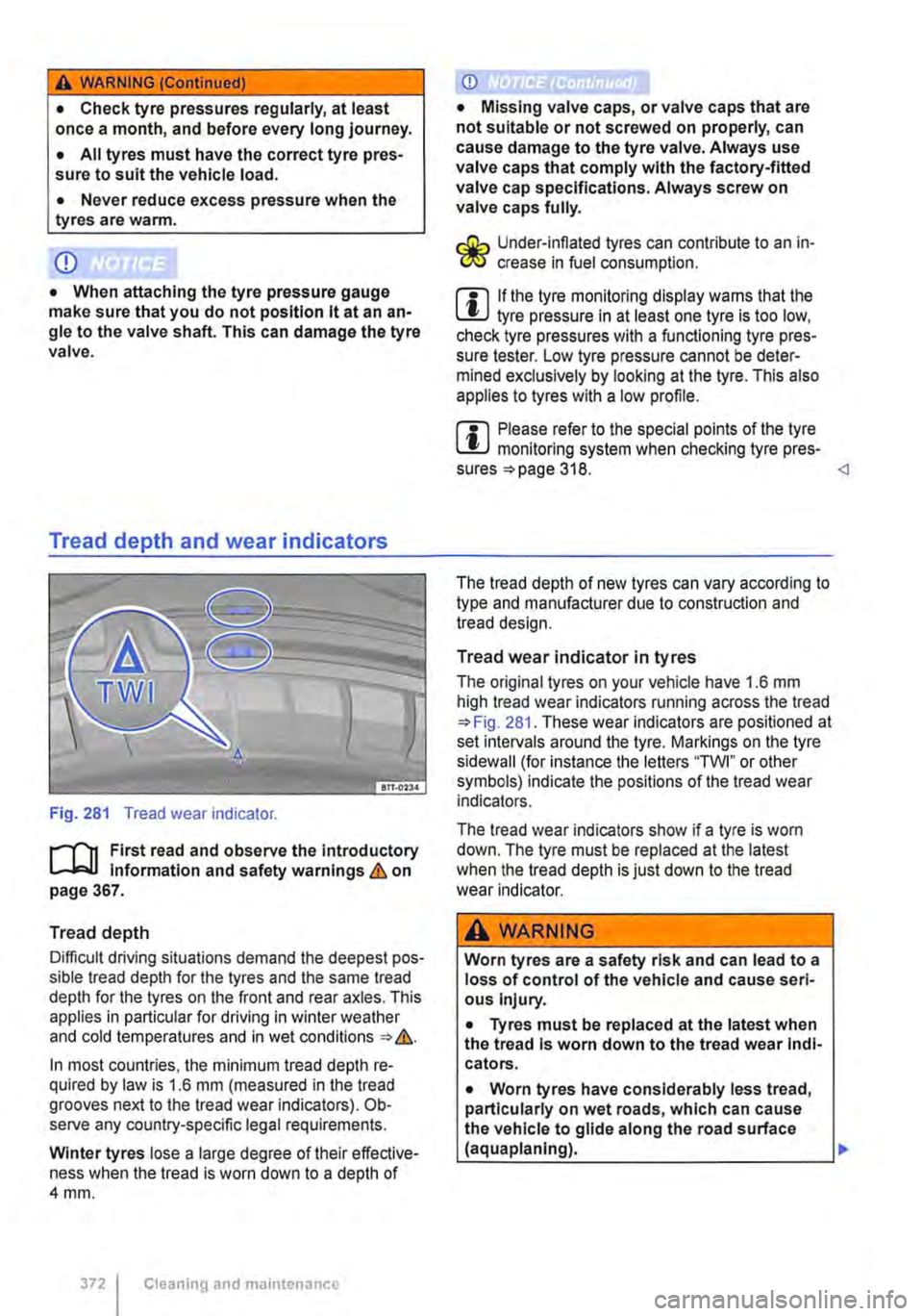 VOLKSWAGEN TRANSPORTER 2021  Owners Manual A WARNING (Continued) 
• Check tyre pressures regularly, at least once a month, and before every long journey. 
• All tyres must have the correct tyre pres-sure to suit the vehicle load. 
• Neve