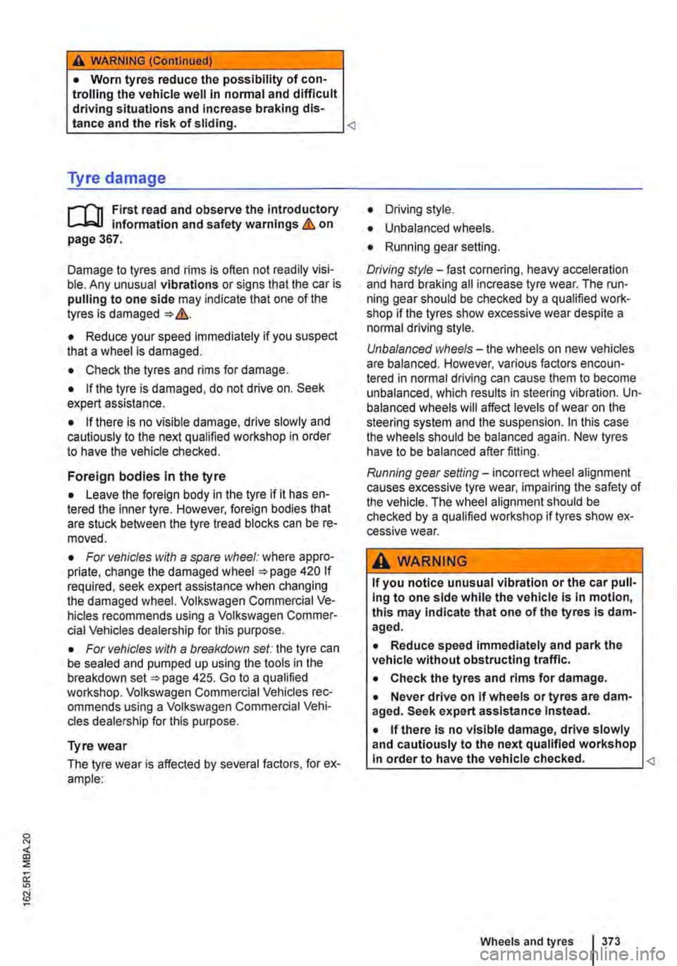 VOLKSWAGEN TRANSPORTER 2021  Owners Manual A WARNING (Continued) 
• Worn tyres reduce the possibility of con-trolling the vehicle well in normal and difficult driving situations and Increase braking dis-tance and the risk of sliding. <l 
Tyr