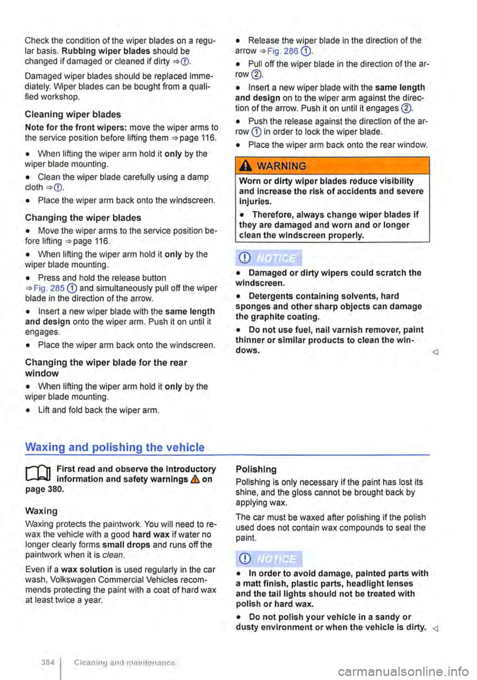 VOLKSWAGEN TRANSPORTER 2021  Owners Manual Check the condition of the wiper blades on a regu-lar basis. Rubbing wiper blades should be changed if damaged or cleaned if dirty 
Damaged wiper blades should be replaced imme-diately. Wiper blades c