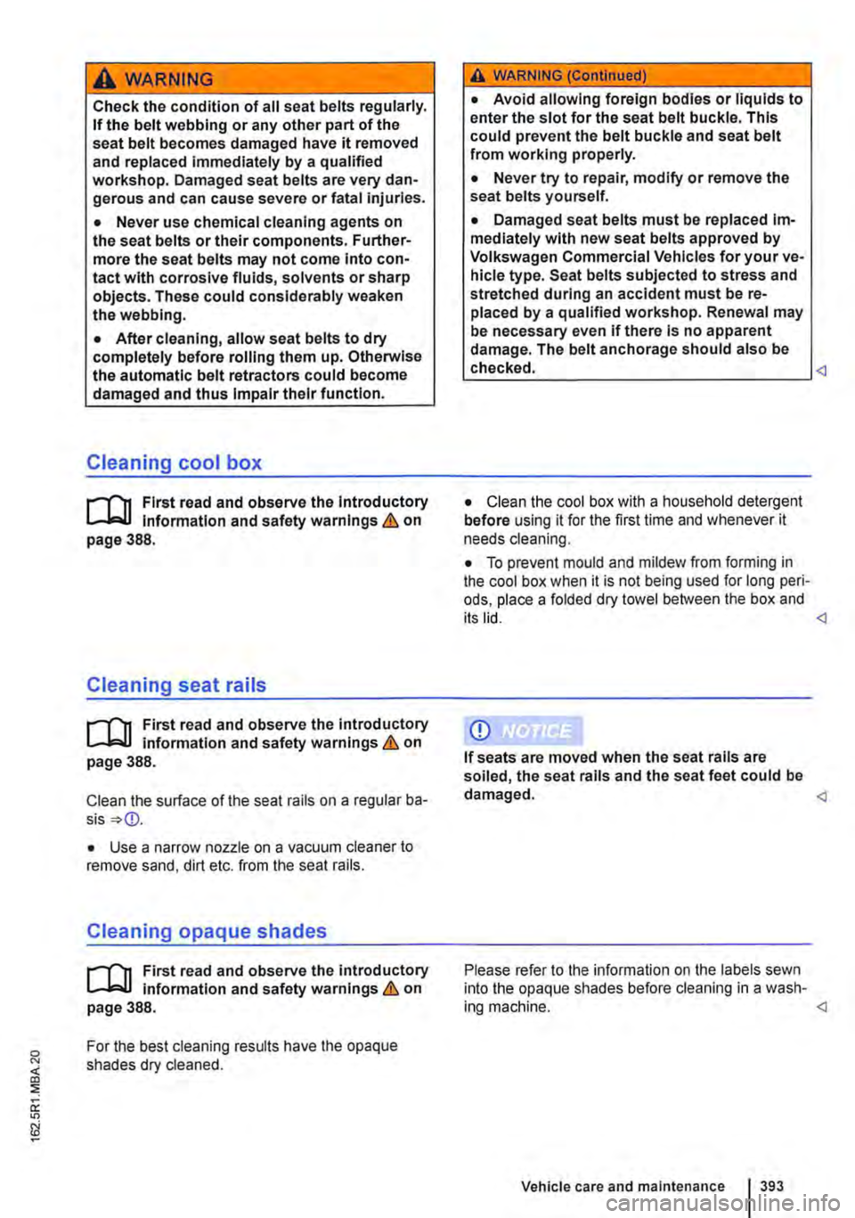 VOLKSWAGEN TRANSPORTER 2021  Owners Manual A wARNING 
Check the condition of all seat belts regularly. If the belt webbing or any other part of the seat belt becomes damaged have it removed and replaced immediately by a qualified workshop. Dam