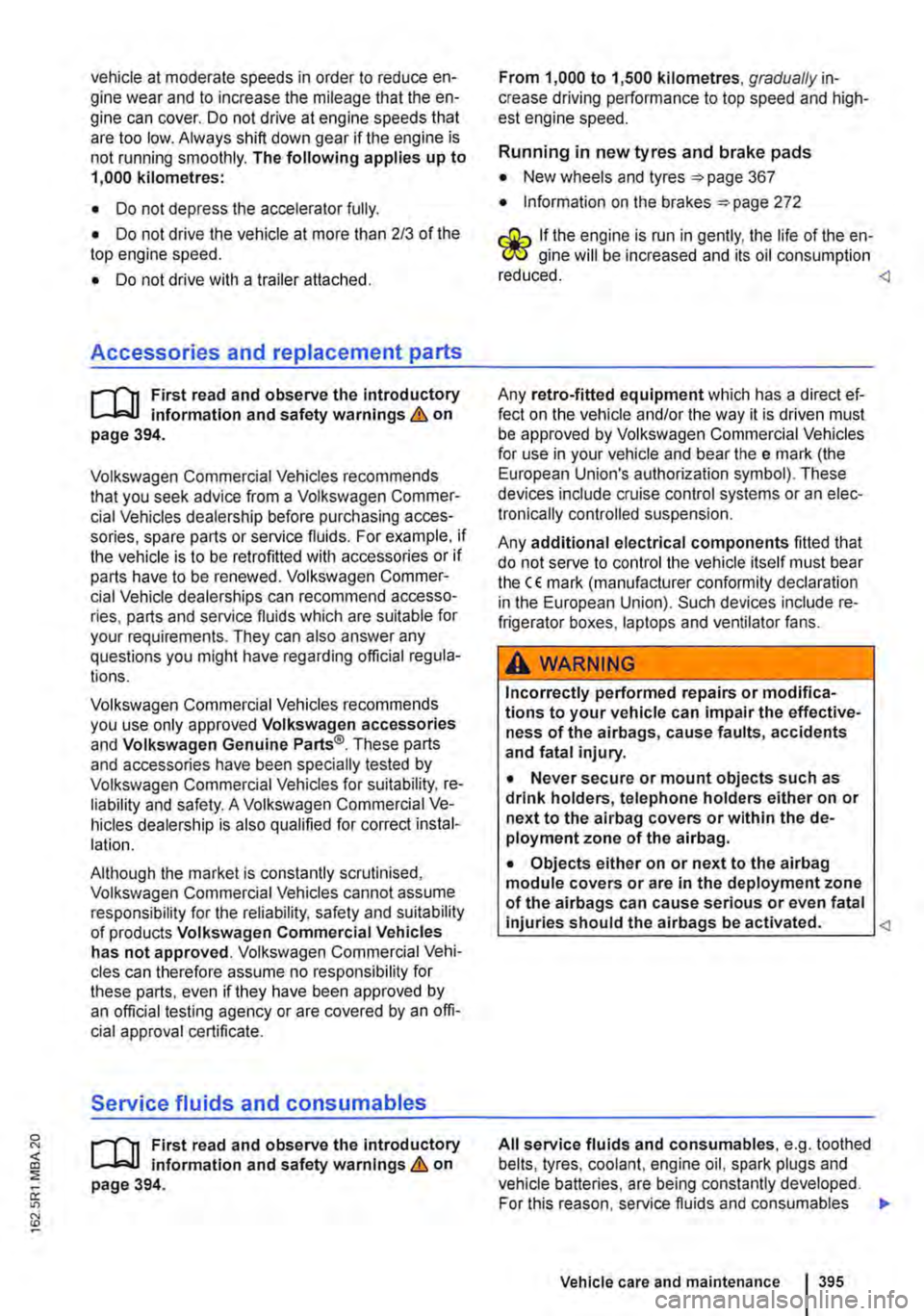 VOLKSWAGEN TRANSPORTER 2021  Owners Manual vehicle at moderate speeds in order to reduce en-gine wear and to increase the mileage that the en-gine can cover. Do not drive at engine speeds that are too low. Always shift down gear if the engine 