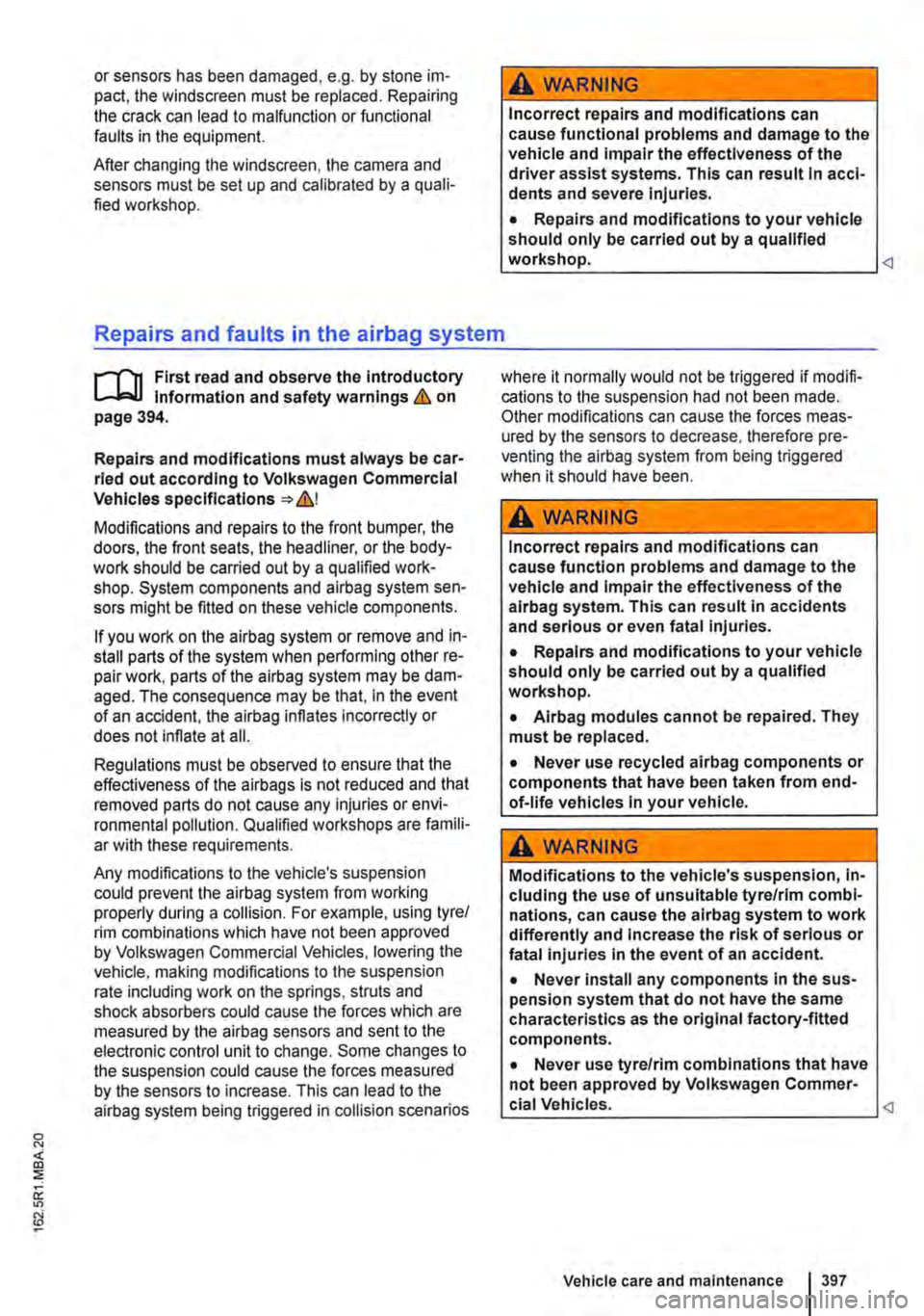 VOLKSWAGEN TRANSPORTER 2021 Service Manual or sensors has been damaged, e.g. by stone im-pact, the windscreen must be replaced. Repairing the crack can lead to malfunction or functional faults in the equipment.
After changing the windscreen, VOLKSWAGEN TRANSPORTER 2021 Service Manual or sensors has been damaged, e.g. by stone im-pact, the windscreen must be replaced. Repairing the crack can lead to malfunction or functional faults in the equipment.
After changing the windscreen,