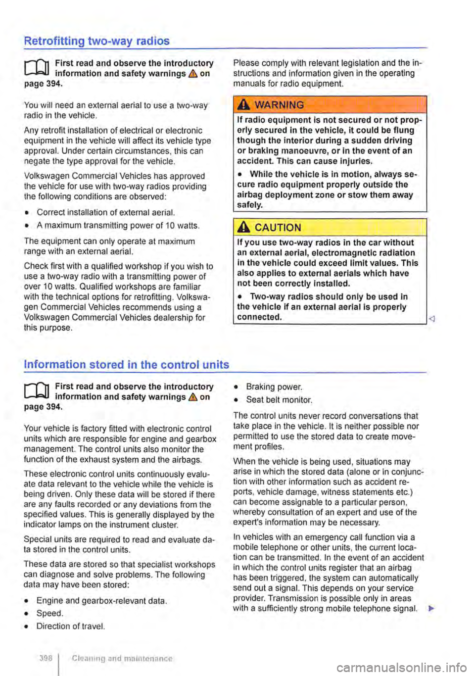 VOLKSWAGEN TRANSPORTER 2021  Owners Manual Retrofitting two-way radios 
.--m First read and observe the introductory L-.lc.U information and safety warnings & on page 394. 
You will need an external aerial to use a two-way radio in the vehicle