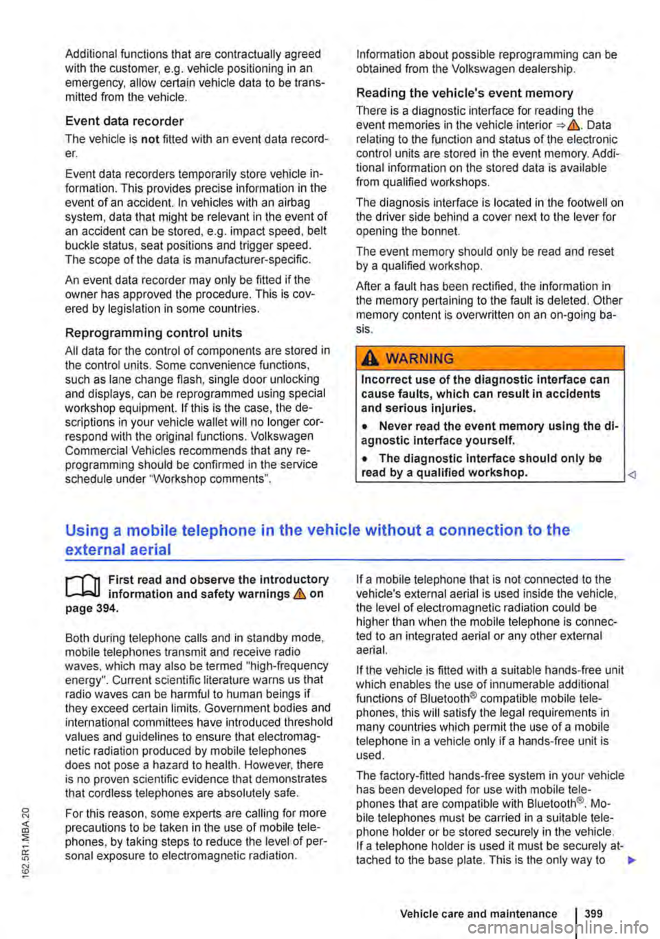 VOLKSWAGEN TRANSPORTER 2021  Owners Manual Additional functions that are contractually agreed with the customer, e.g. vehicle positioning in an emergency, allow certain vehicle data to be trans-mitted from the vehicle. 
Event data recorder 
Th