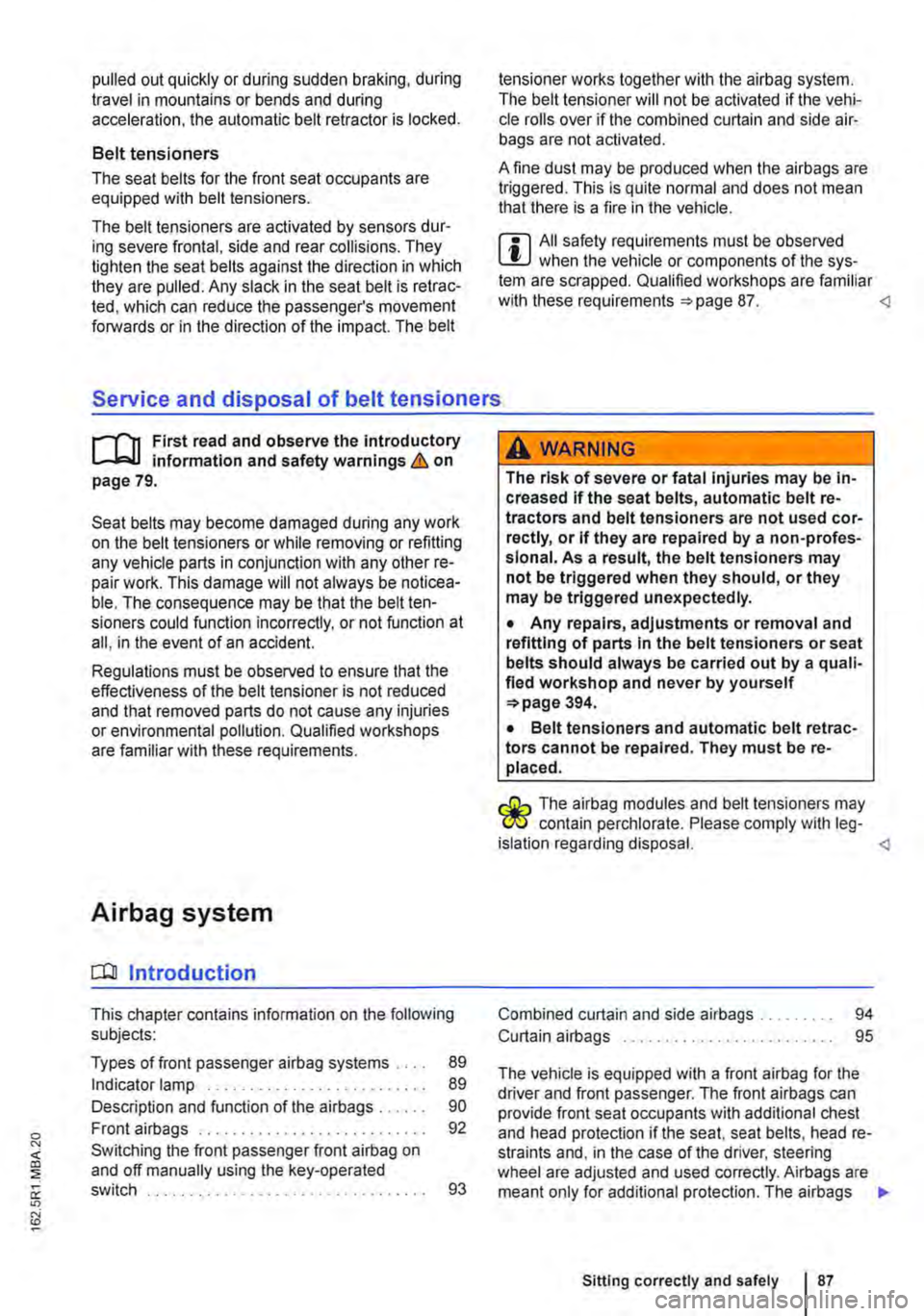 VOLKSWAGEN TRANSPORTER 2021 Owners Manual pulled out quickly or during sudden braking, during travel in mountains or bends and during acceleration, the automatic belt retractor is locked.
Belt tensioners
The seat belts for the front seat oc VOLKSWAGEN TRANSPORTER 2021 Owners Manual pulled out quickly or during sudden braking, during travel in mountains or bends and during acceleration, the automatic belt retractor is locked.
Belt tensioners
The seat belts for the front seat oc