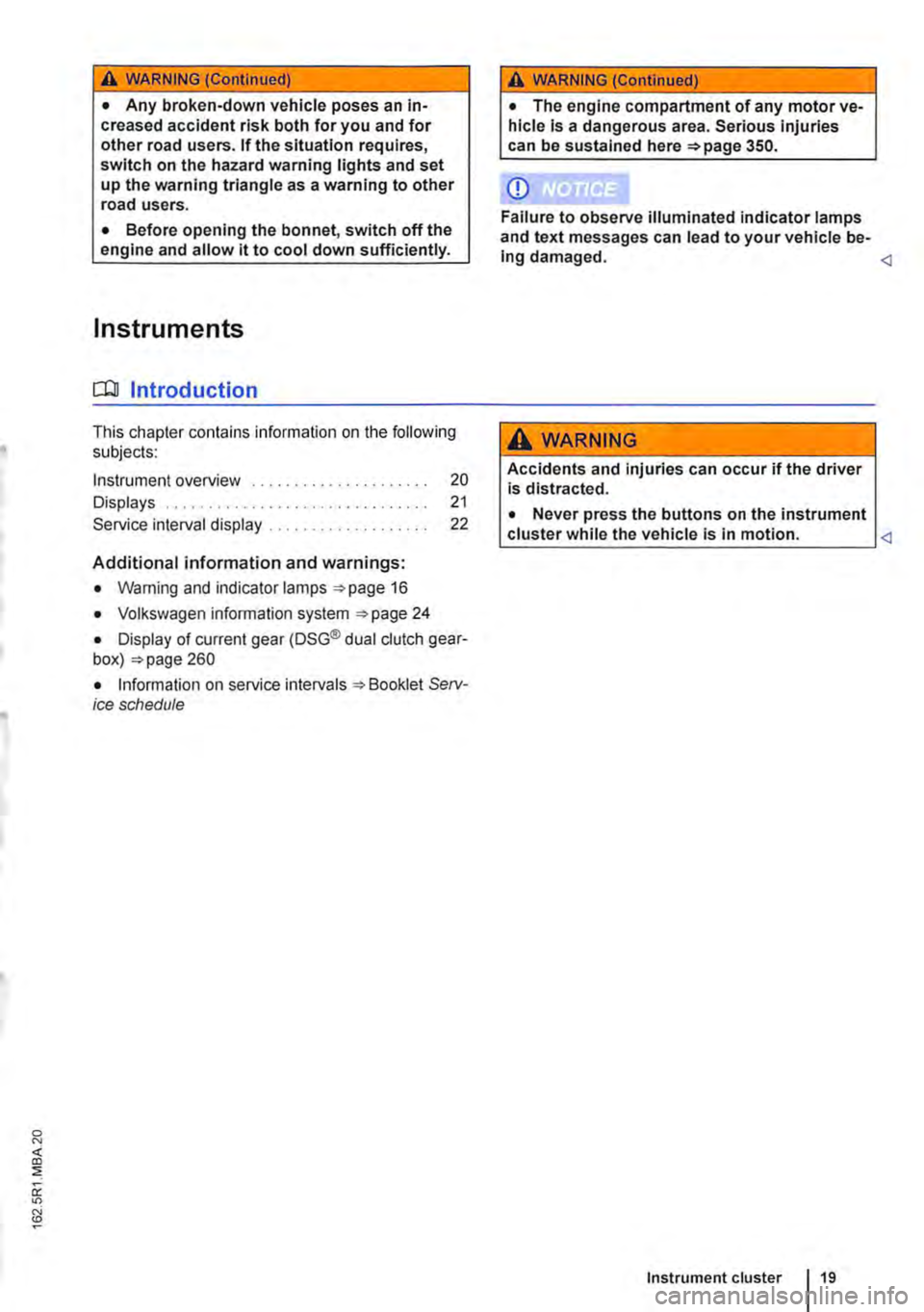 VOLKSWAGEN TRANSPORTER 2020  Owners Manual A WARNING (Continued) 
• Any broken-down vehicle poses an in-creased accident risk both for you and for other road users. If the situation requires, switch on the hazard warning lights and set up th