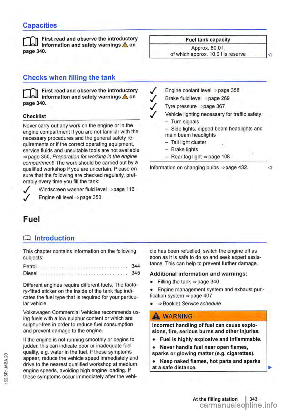 VOLKSWAGEN TRANSPORTER 2020  Owners Manual Capacities 
r--(n First read and observe the introductory L-W.I information and safety warnings & on page 340. 
Checks when filling the tank 
r--rn First read and observe the introductory L-W.I info