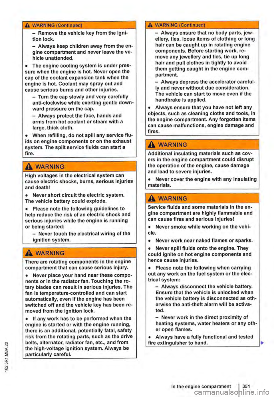 VOLKSWAGEN TRANSPORTER 2020  Owners Manual A WARNING (Continued) 
-Remove the vehicle key from the igni-tion lock. 
-Always keep children away from the en-gine compartment and never leave the ve-hicle unattended. 
• The engine cooling system