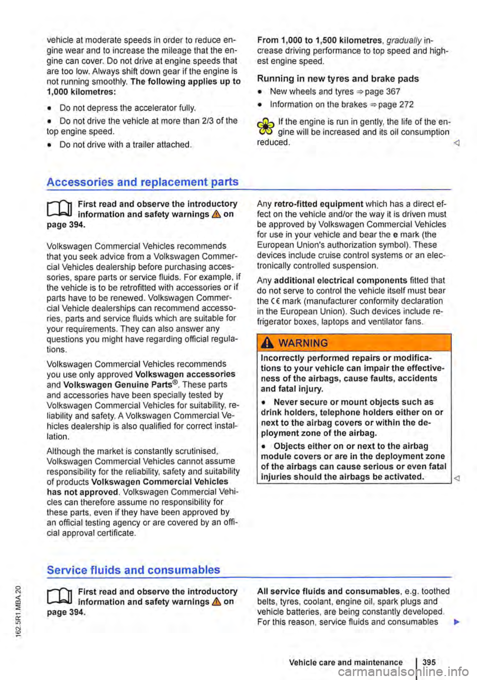 VOLKSWAGEN TRANSPORTER 2020  Owners Manual vehicle at moderate speeds in order to reduce en-gine wear and to increase the mileage that the en-gine can cover. Do not drive at engine speeds that are too low. Always shift down gear if the engine 