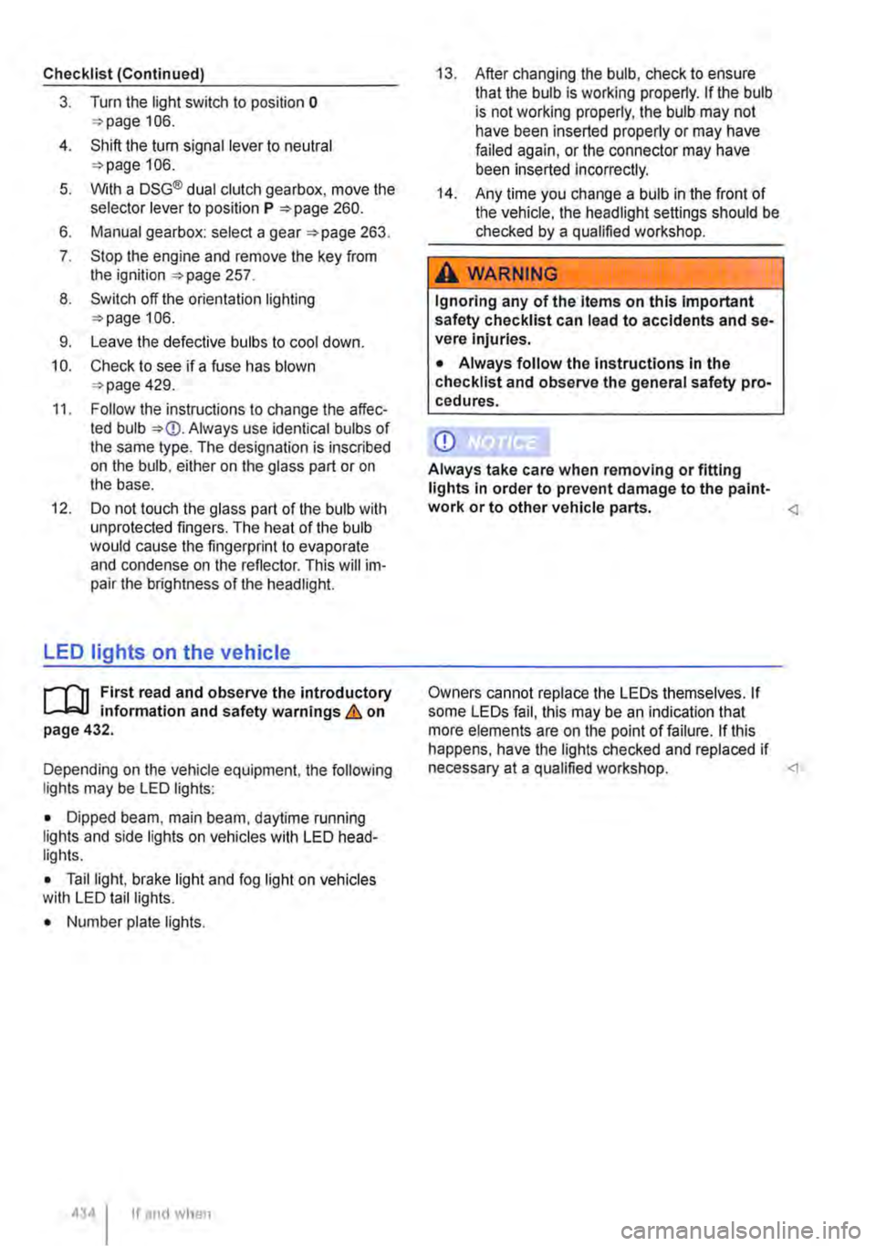 VOLKSWAGEN TRANSPORTER 2020  Owners Manual Checklist (Continued) 
3. Turn the light switch to position o 106. 
4. Shift the tu m signal lever to neutral 106. 
5. With a DSG® dual clutch gearbox, move the selector lever to position P 260. 
6. 