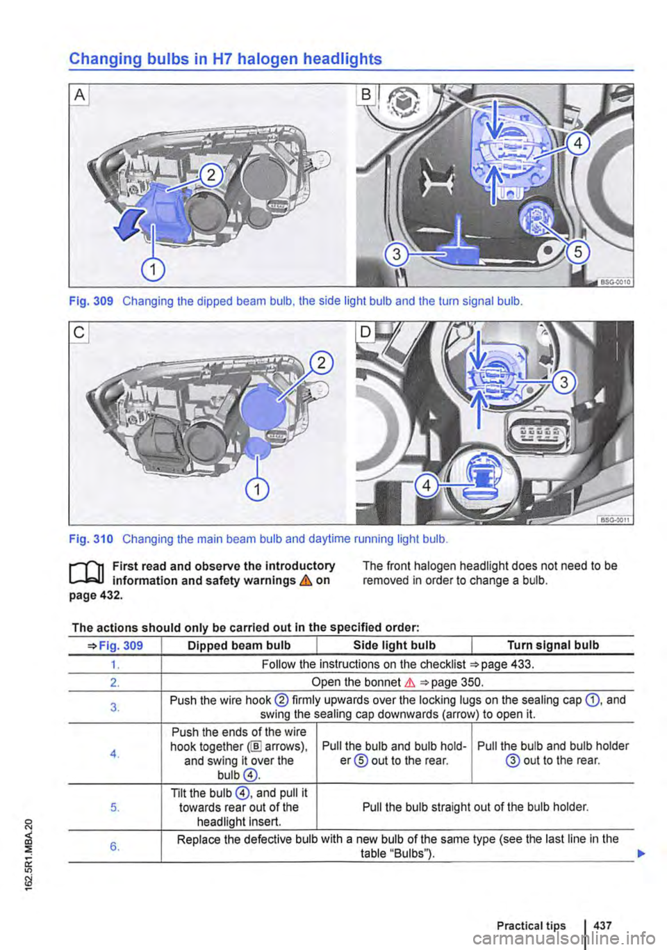 VOLKSWAGEN TRANSPORTER 2020  Owners Manual Changing bulbs in H7 halogen headlights 
Fig. 309 Changing the dipped beam bulb, the side light bulb and the turn signal bulb. 
Fig. 310 Changing the main beam bulb and daytime running light bulb. 
l"