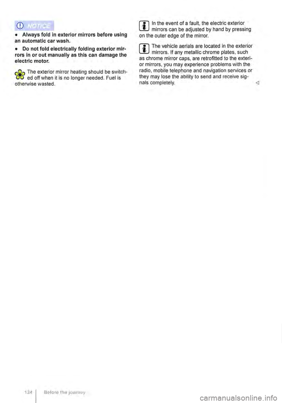 VOLKSWAGEN TRANSPORTER 2019 Owners Manual <D
• Always fold in exterior mirrors before using an automatic car wash.
• Do not fold electrically folding exterior mir-rors In or out manually as this can damage the electric motor.
r:lil:-. VOLKSWAGEN TRANSPORTER 2019 Owners Manual <D
• Always fold in exterior mirrors before using an automatic car wash.
• Do not fold electrically folding exterior mir-rors In or out manually as this can damage the electric motor.
r:lil:-.