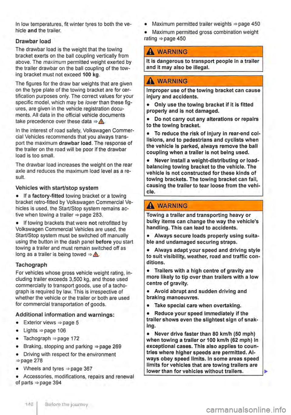 VOLKSWAGEN TRANSPORTER 2019  Owners Manual In low temperatures, fit winter tyres to both the ve-hicle and the trailer. 
Drawbar load 
The drawbar load is the weight that the towing bracket exerts on the ball coupling vertically from above. The