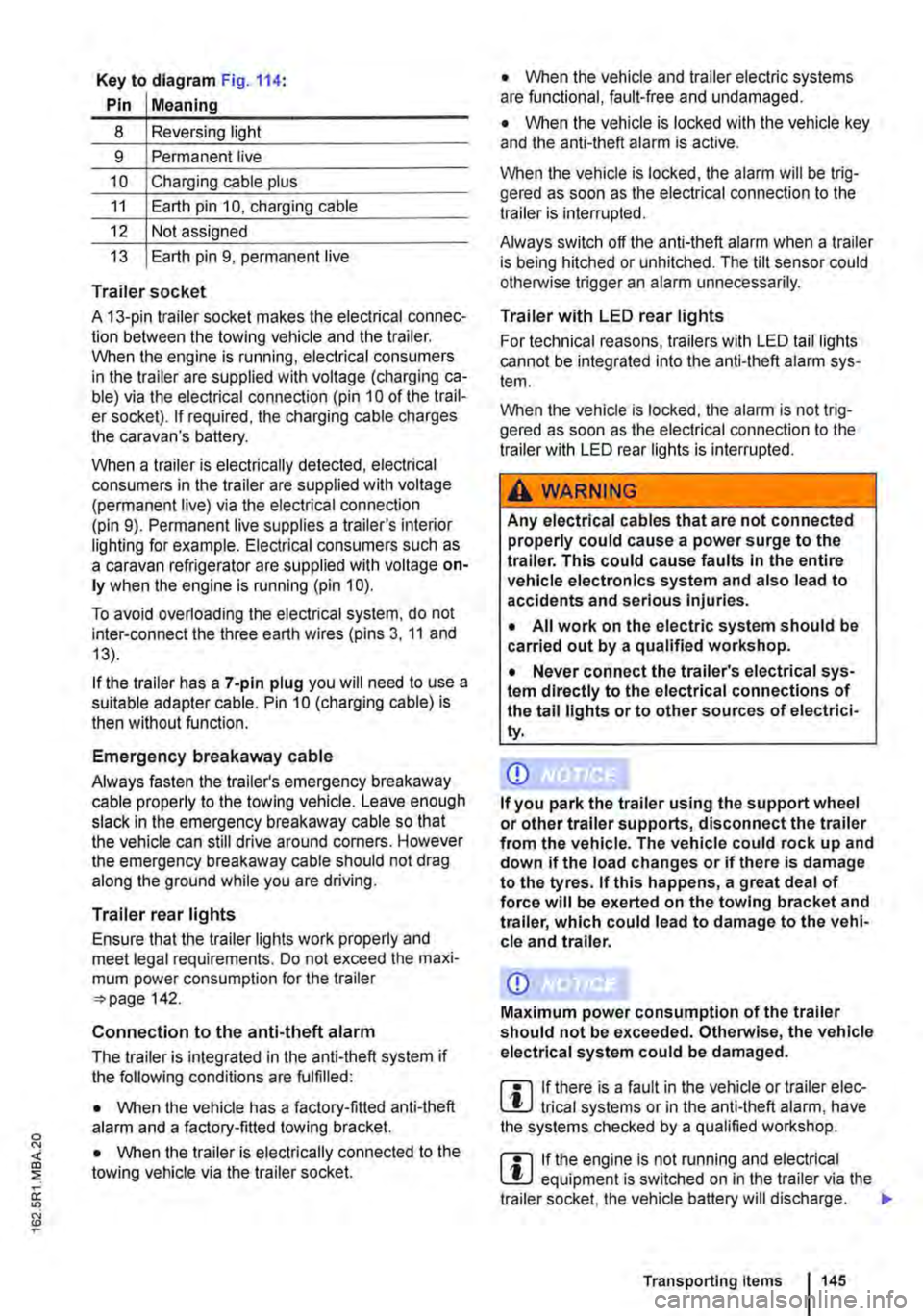 VOLKSWAGEN TRANSPORTER 2019  Owners Manual Key to diagram Fig. 114: 
Pin Meaning 
8 Reversing light 
9 Permanent live 
10 Charging cable plus 
11 Earth pin 10, charging cable 
12 Not assigned 
13 Earth pin 9, permanent live 
Trailer socket 
A 