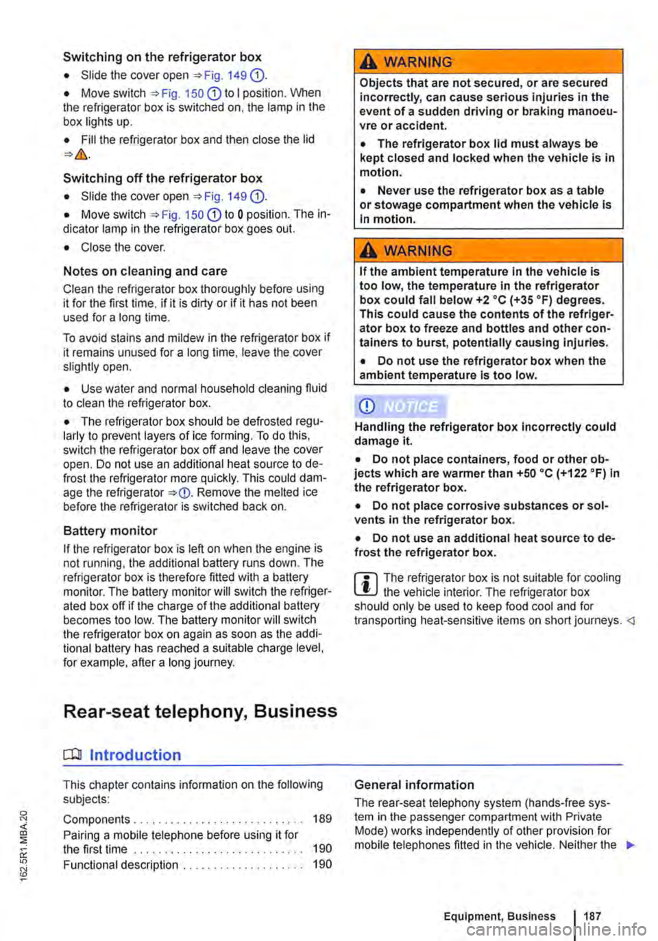 VOLKSWAGEN TRANSPORTER 2019  Owners Manual Switching on the refrigerator box 
• Slide the cover open =>Fig. 149 (D. 
• Move switch =>Fig. 150 CD to I position. When the refrigerator box is switched on, the lamp in the box lights up. 
• F