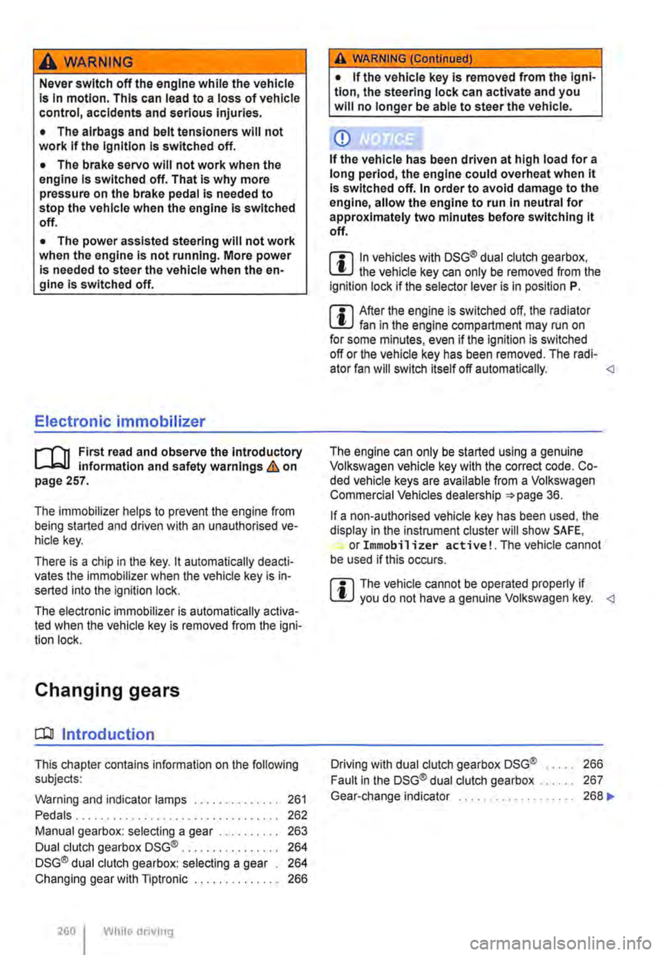 VOLKSWAGEN TRANSPORTER 2019 Owners Manual A WARNING
Never switch off the engine while the vehicle Is In motion. This can lead to a loss of vehicle control, accidents and serious injuries.
• The alrbags and belt tensioners will not work If VOLKSWAGEN TRANSPORTER 2019 Owners Manual A WARNING
Never switch off the engine while the vehicle Is In motion. This can lead to a loss of vehicle control, accidents and serious injuries.
• The alrbags and belt tensioners will not work If