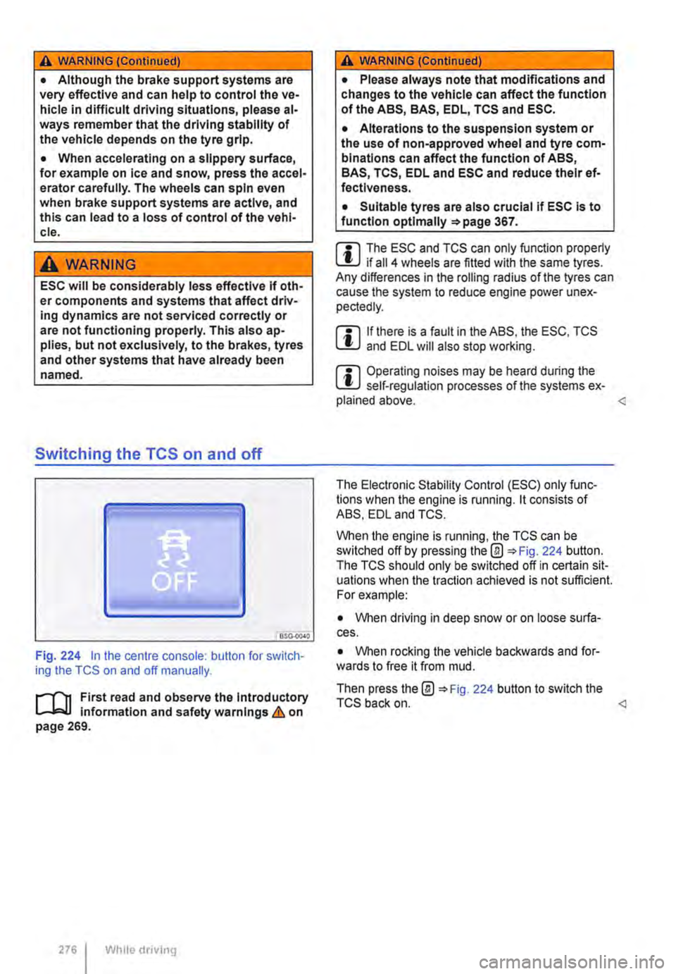 VOLKSWAGEN TRANSPORTER 2019  Owners Manual A WARNING (Continued) 
• Although the brake support systems are very effective and can help to control the ve-hicle in difficult driving situations, please al-ways remember that the driving stabilit