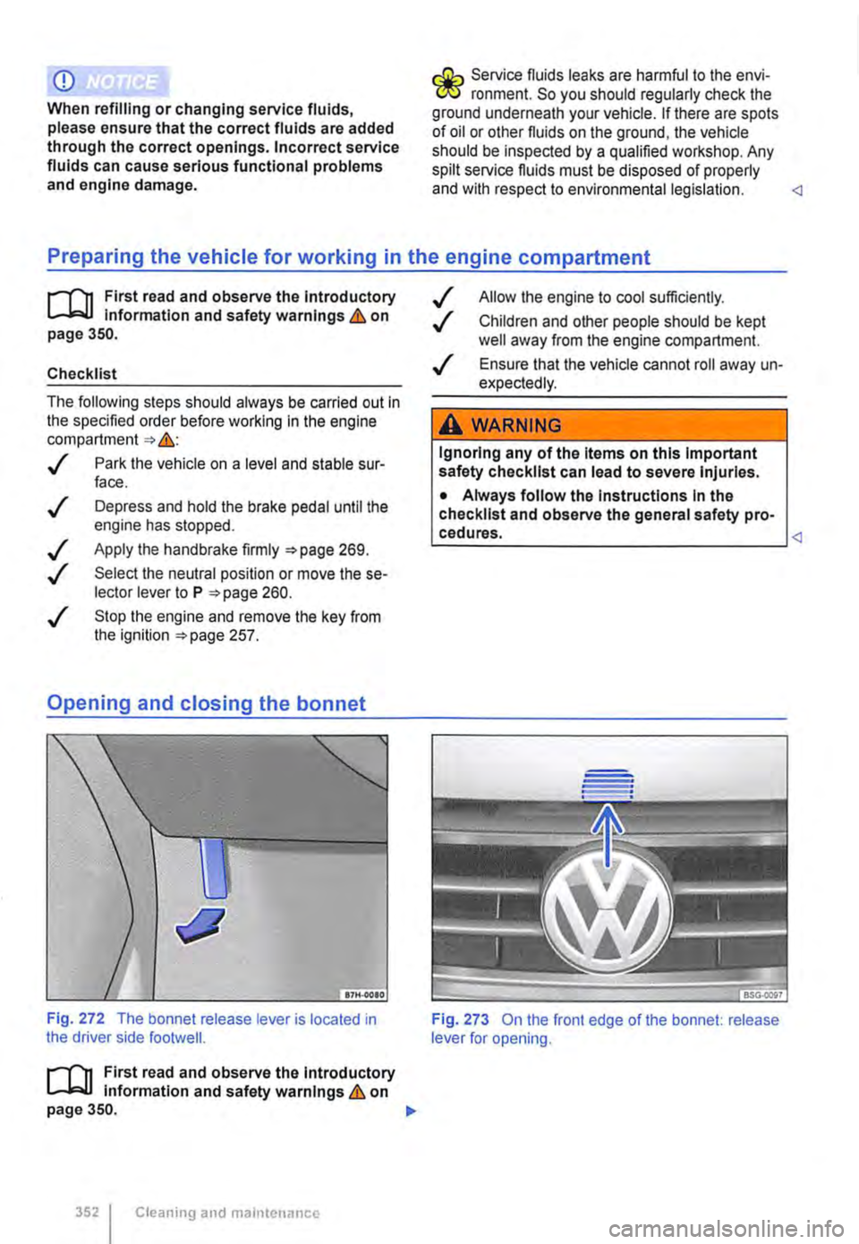 VOLKSWAGEN TRANSPORTER 2019  Owners Manual CD 
When refilling or changing service fluids, please ensure that the correct fluids are added through the correct openings. Incorrect service fluids can cause serious functional problems and engine d
