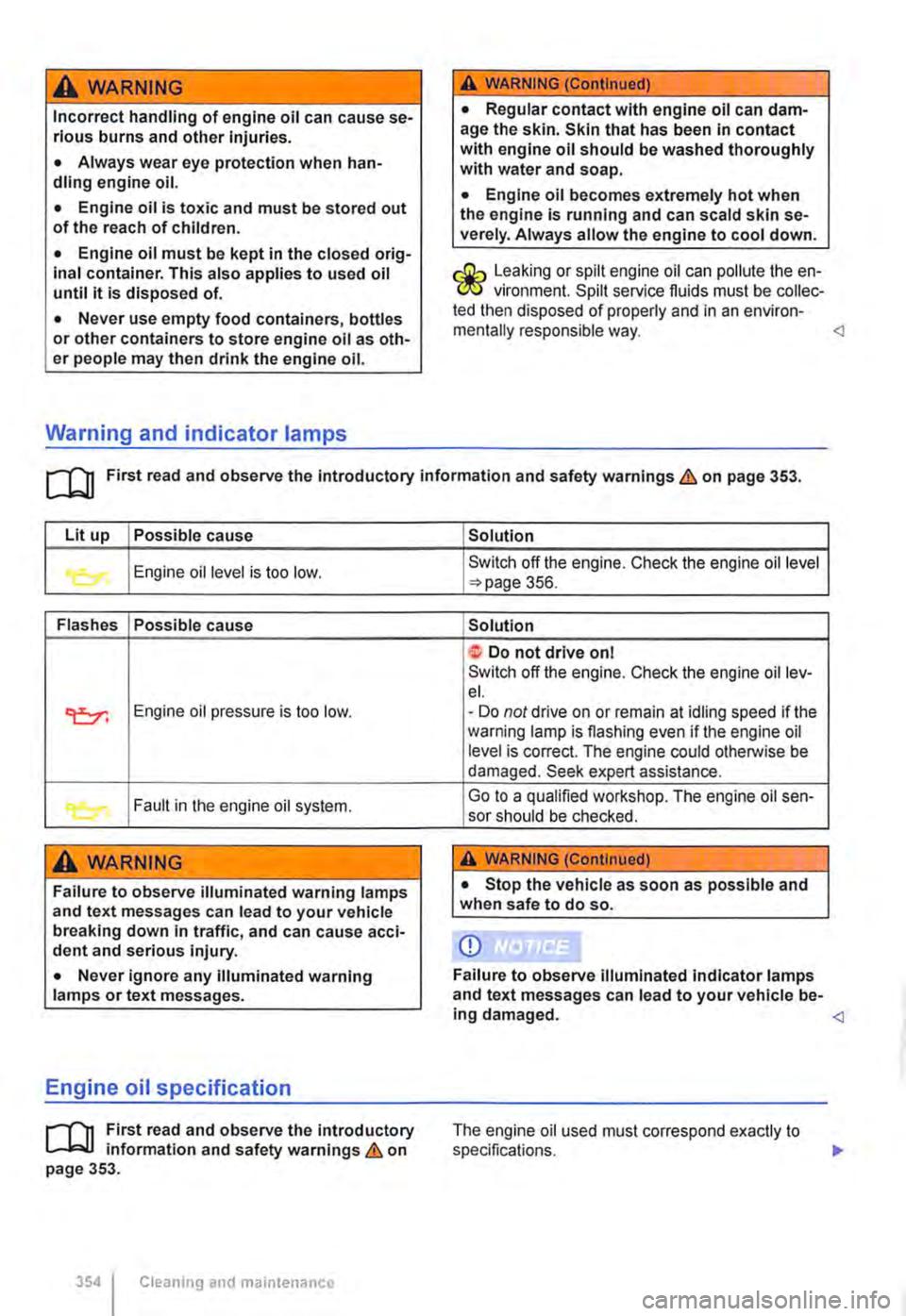 VOLKSWAGEN TRANSPORTER 2019  Owners Manual A WARNING 
Incorrect handling of engine oil can cause se-rious burns and other Injuries. 
• Always wear eye protection when han-dling engine oil. 
• Engine oil is toxic and must be stored out of t