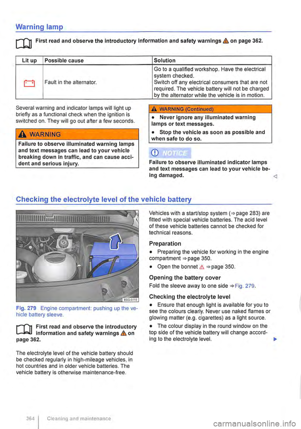 VOLKSWAGEN TRANSPORTER 2019 User Guide Warning lamp 
ro First read and observe the Introductory Information and safety warnings & on page 362. 
Lit up Possible cause 
0 Fault in the alternator. 
Several warning and indicator lamps will lig