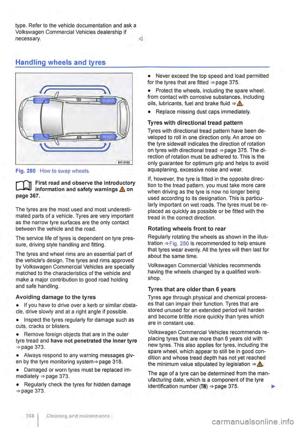 VOLKSWAGEN TRANSPORTER 2019 User Guide type. Refer to the vehicle documentation and ask a Volkswagen Commercial Vehicles dealership if necessary. <l 
Handling wheels and tyres 
//.(/ \ 
(j 
... 5I 
IJ 
7rr.Oii2 
Fig. 280 How to swap wh