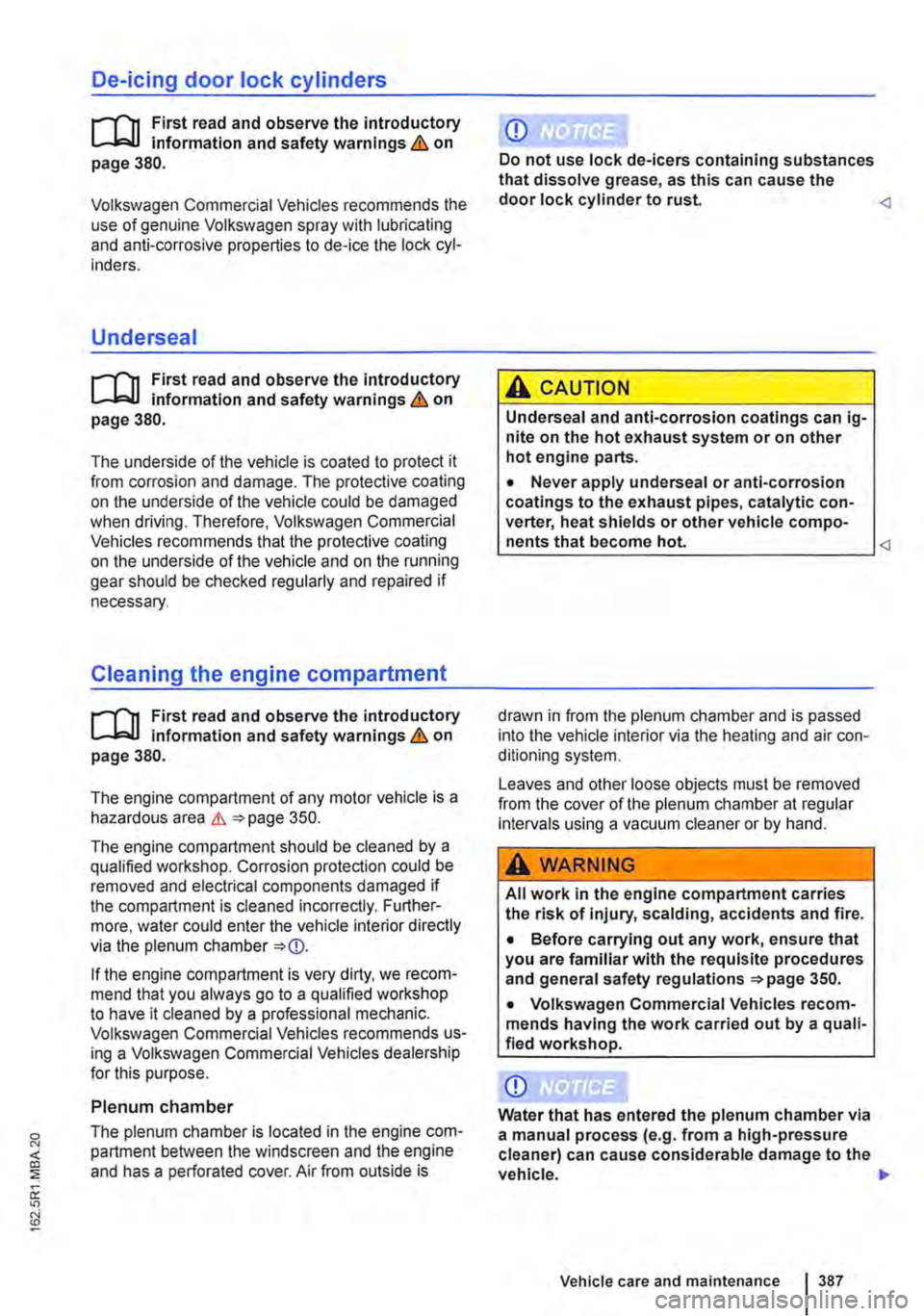 VOLKSWAGEN TRANSPORTER 2019 Owners Manual De-icing door lock cylinders 
....-m First read and observe the introductory L-I=JJ information and safety warnings & on page 380. 
Volkswagen Commercial Vehicles recommends the use of genuine Volkswa